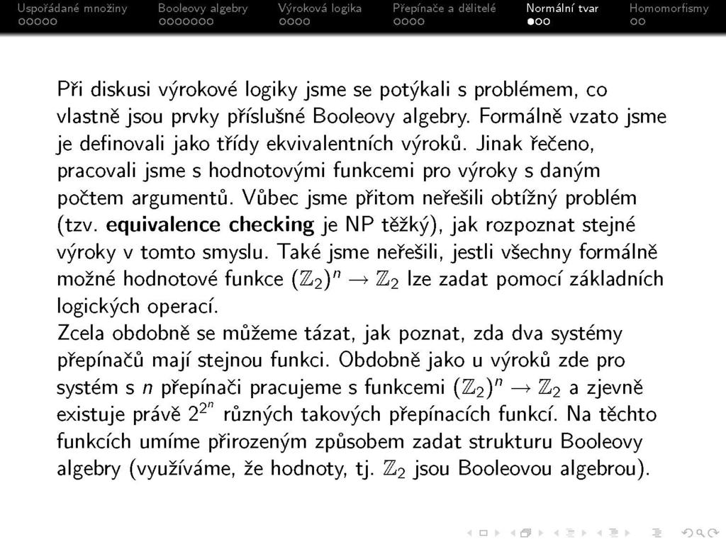 Při diskusi výrokové logiky jsme se potýkali s problémem, co vlastně jsou prvky příslušné Booleovy algebry. Formálně vzato jsme je definovali jako třídy ekvivalentních výroků.