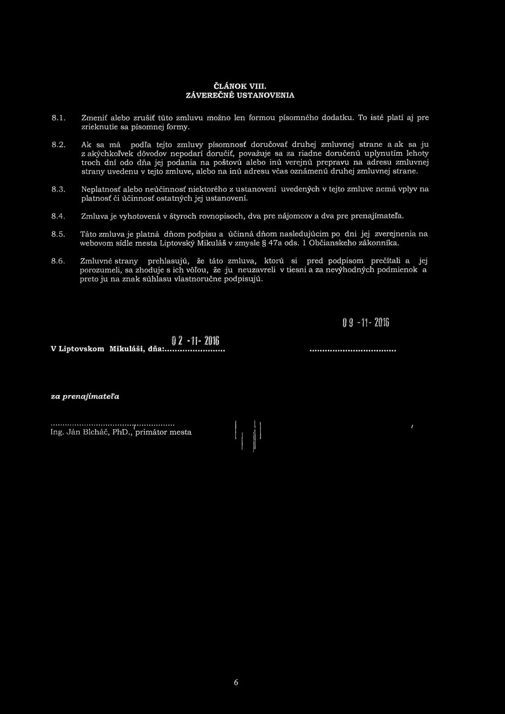 podania na poštovú alebo inú verejnú prepravu na adresu zmluvnej strany uvedenu v tejto zmluve, alebo na inú adresu včas oznámenú druhej zmluvnej straně. 8.3.