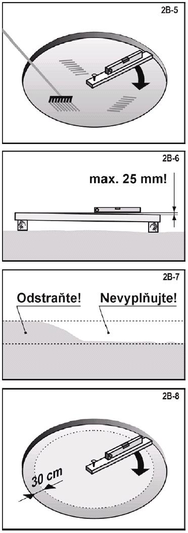 3. VYZNAČENÚ PLOCHU UPRAVTE, ABY BOLA ROVNÁ, VODOROVNÁ A ZHUTNENÁ Pamätajte: Váš bazén musí byť dokonale vodorovný. Venujte čas tomu, aby podklad bol dokonale vodorovný.