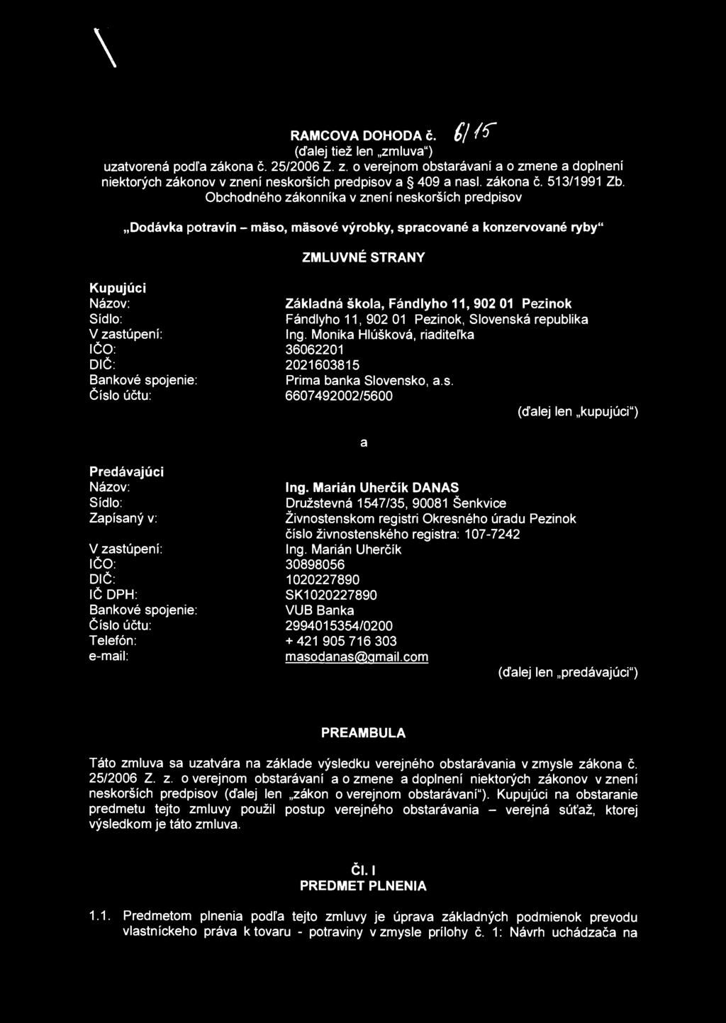 \ RÁMCOVÁ DOHODA č. ( H f (ďalej tiež len zmluva") uzatvorená podľa zákona č. 25/2006 Z. z. o verejnom obstarávaní a o zmene a doplnení niektorých zákonov v znení neskorších predpisov a 409 a nasl.