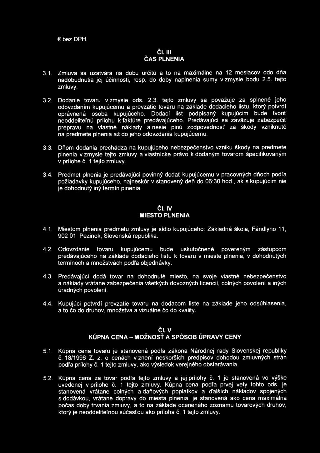 bez DPH. ČI. III ČAS PLNENIA 3.1. Zmluva sa uzatvára na dobu určitú a to na maximálne na 12 mesiacov odo dňa nadobudnutia jej účinnosti, resp. do doby naplnenia sumy v zmysle bodu 2.5. tejto zmluvy.