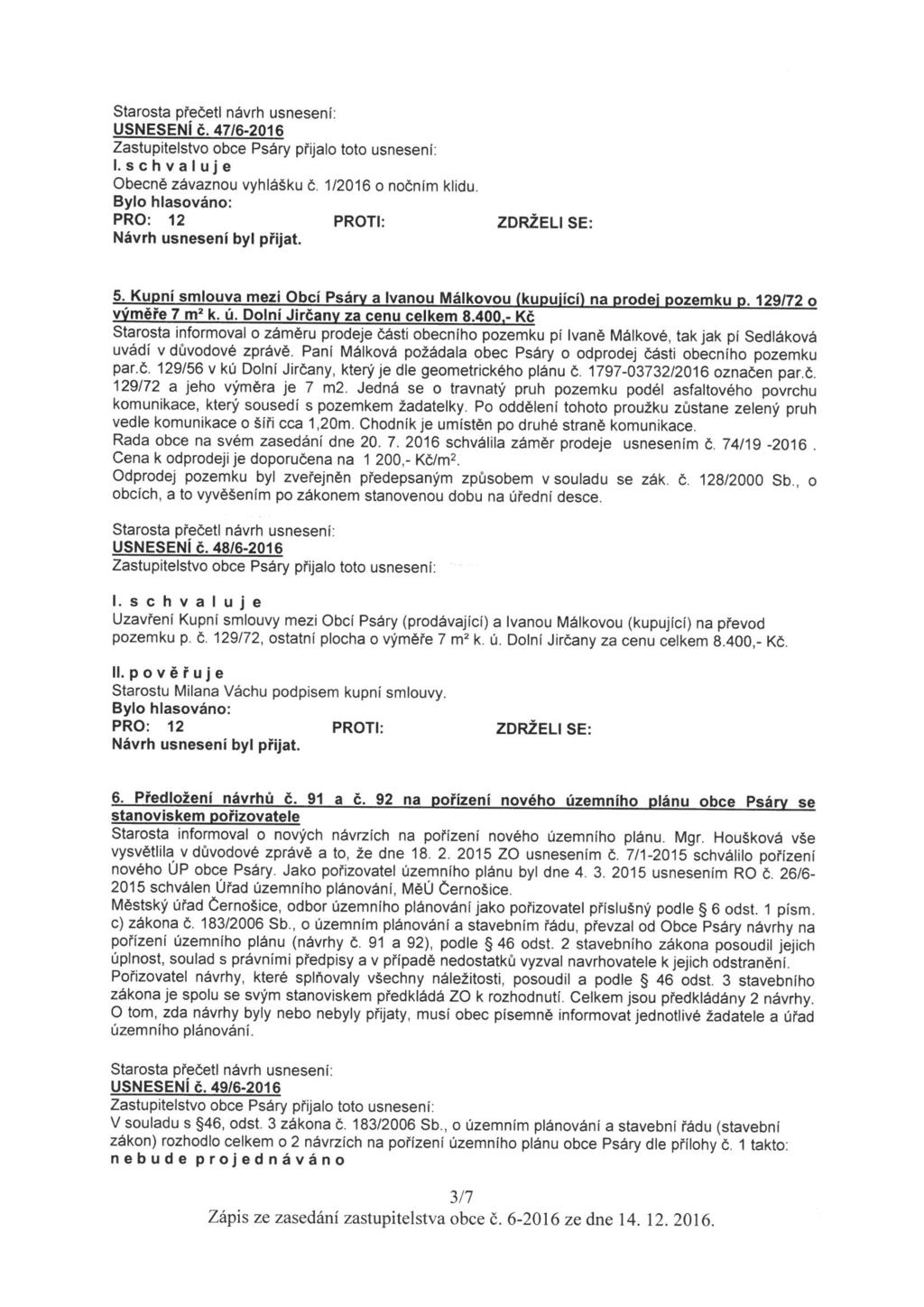USNESENÍ é. 47/6-2016 Obecně závaznou vyhlášku Ď. 1/2016 o nočním klidu. PRO: 12 PROTI: ZDRZELI SE: 5- KUD"Í smlouva mezi Obci Psán/ a Ivanou Málkovou (kuouiicí) na prodej pozemku p.