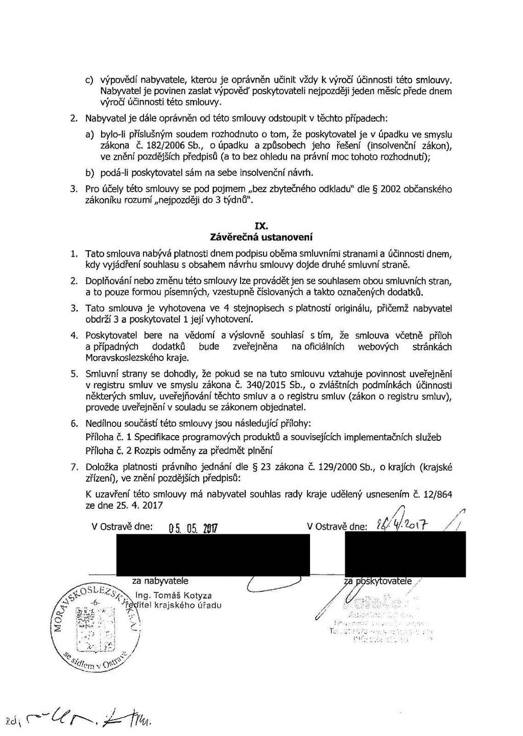 ) výpvědí nabyvatele, kter je právněn činit vždy kvýrčí účinnsti tét smlvy. abyvatel je pvinen zaslat výpvěď pskytvateli nejpzději jeden měsí přede dnem výrčí účinnsti tét smlvy. 2.