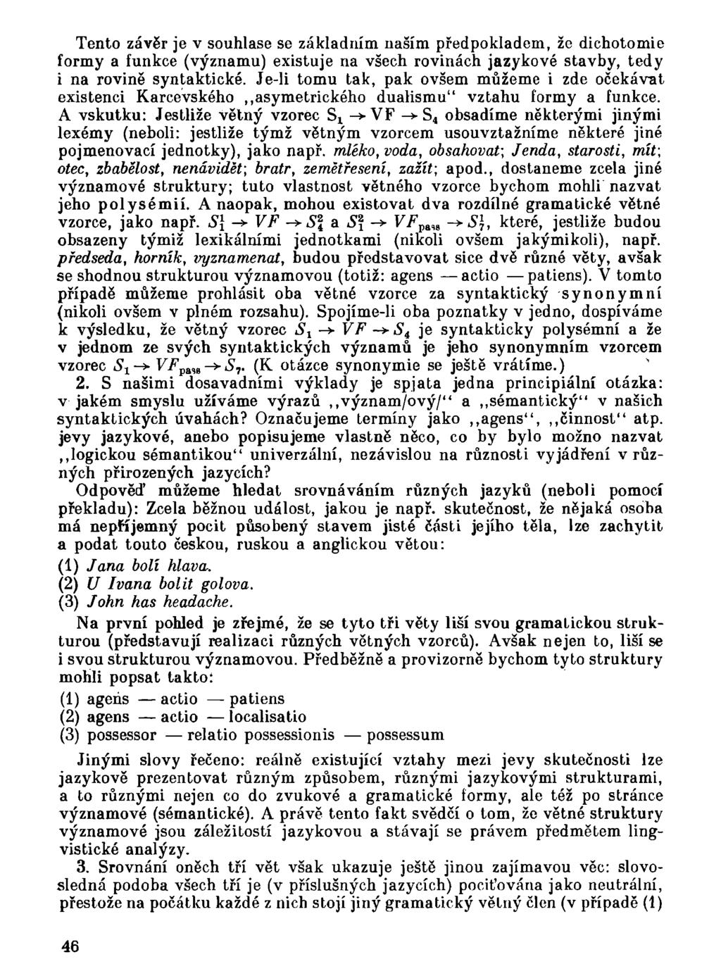 Tento závěr je v souhlase se základním naším předpokladem, že dichotomie formy a funkce (významu) existuje na všech rovinách jazykové stavby, tedy i na rovině syntaktické.