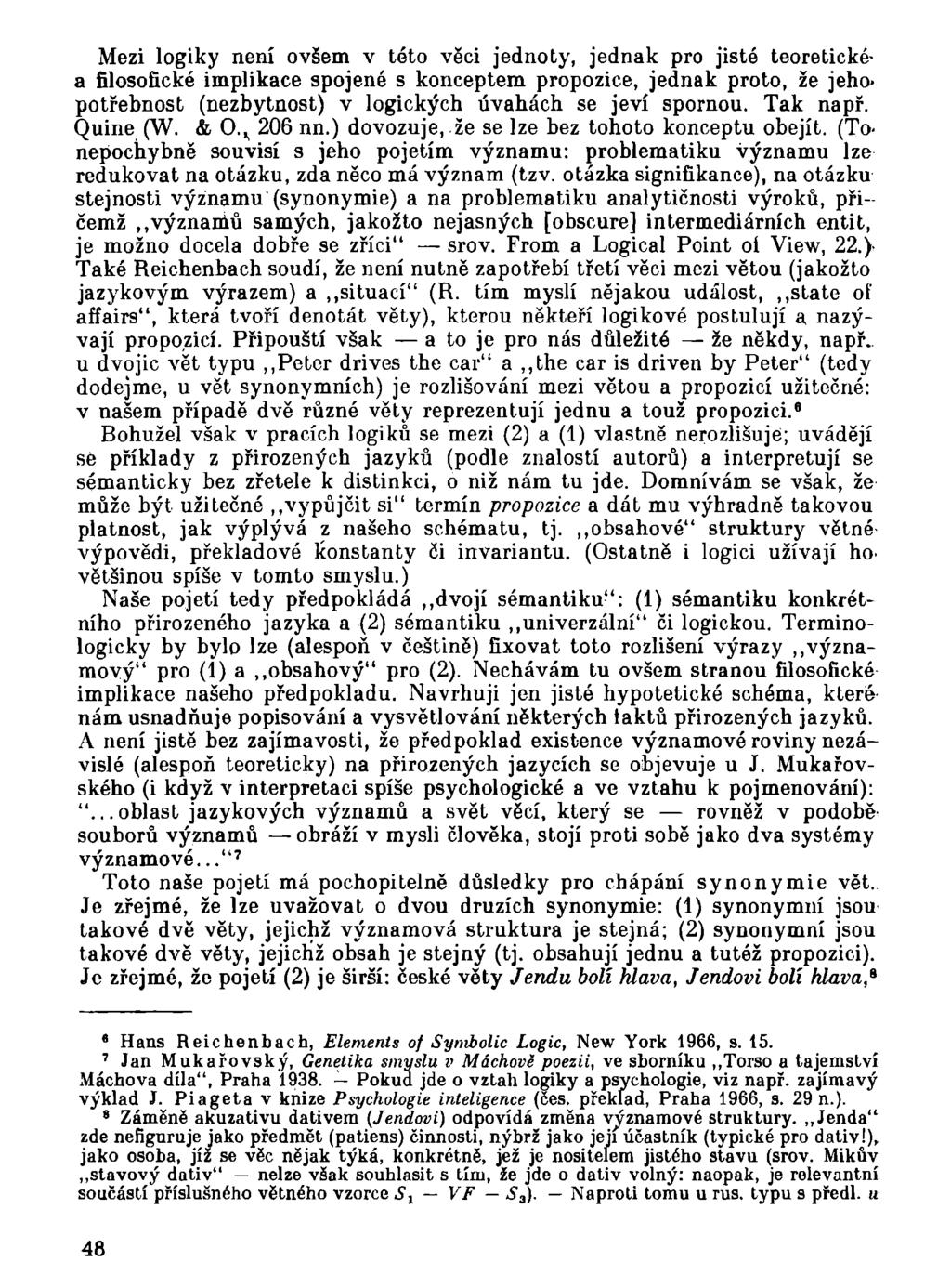 Mezi logiky není ovšem v této věci jednoty, jednak pro jisté teoretickéa filosofické implikace spojené s konceptem propozice, jednak proto, že jehopotřebnost (nezbytnost) v logických úvahách se jeví