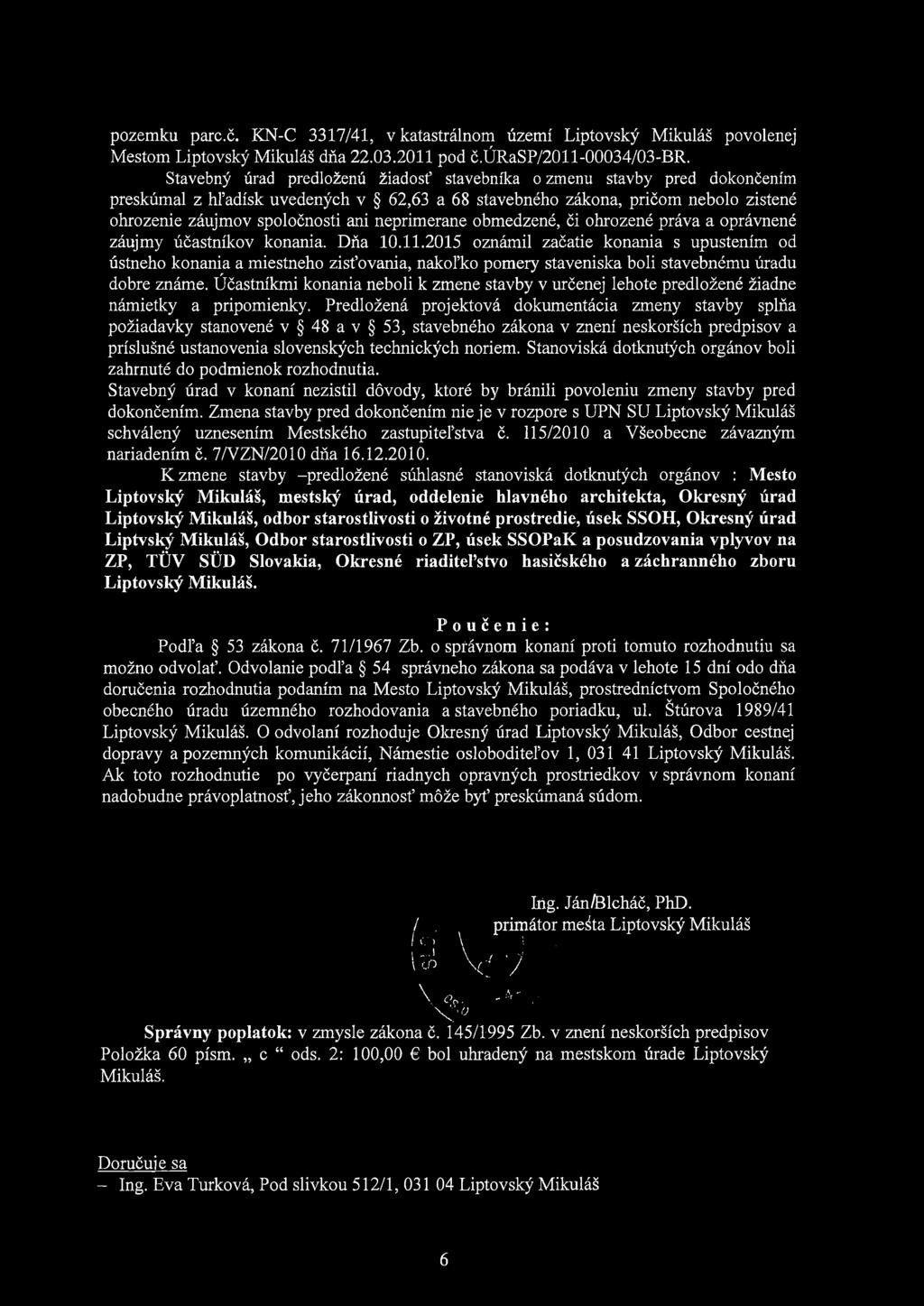 neprimerane obmedzené, či ohrozené práva a oprávněné záujmy účastníkov konania. Dňa 10.11.