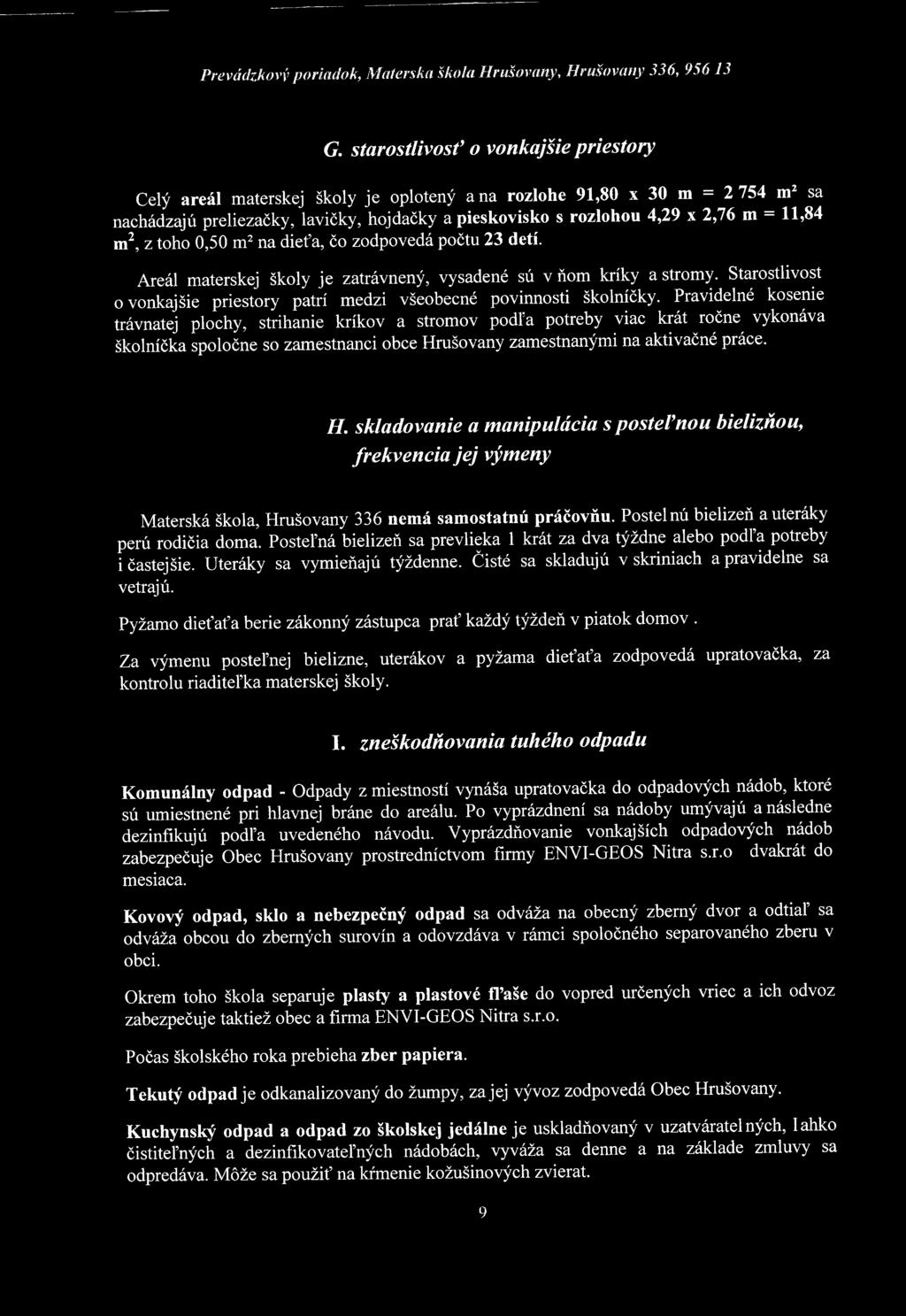 11,84 m2, z toho 0,50 m2 na dieťa, čo zodpovedá počtu 23 detí. Areál materskej školy je zatrávnený, vysadené sú v ňom kríky a stromy.