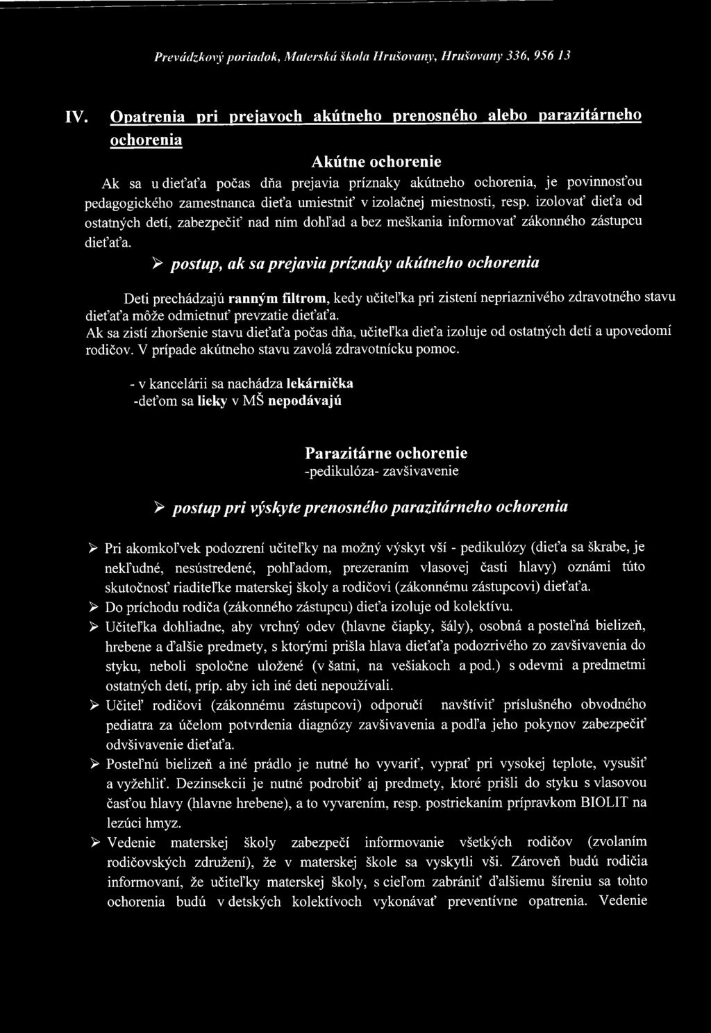 dieťa umiestniť v izolačnej miestnosti, resp. izolovať dieťa od ostatných detí, zabezpečiť nad ním dohľad a bez meškania informovať zákonného zástupcu dieťaťa.