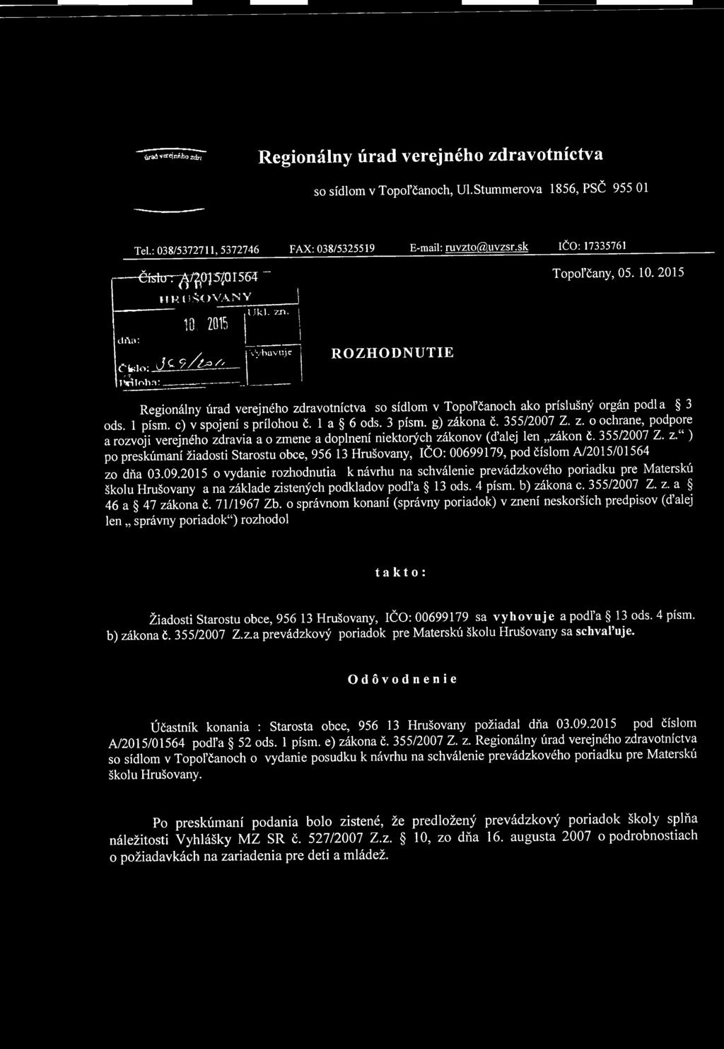 1 písm. c) v spojení s prílohou č. 1 a 6 ods. 3 písm. g) zákona č. 355/2007 Z. z. o ochrane, podpore a rozvoji verejného zdravia a o zmene a doplnení niektorých zákonov (ďalej len zákon č. 355/2007 Z. z. ) po preskúmaní žiadosti Starostu obce, 956 13 Hrušovany, IČO: 00699179, pod číslom A/2015/01564 zo dňa 03.