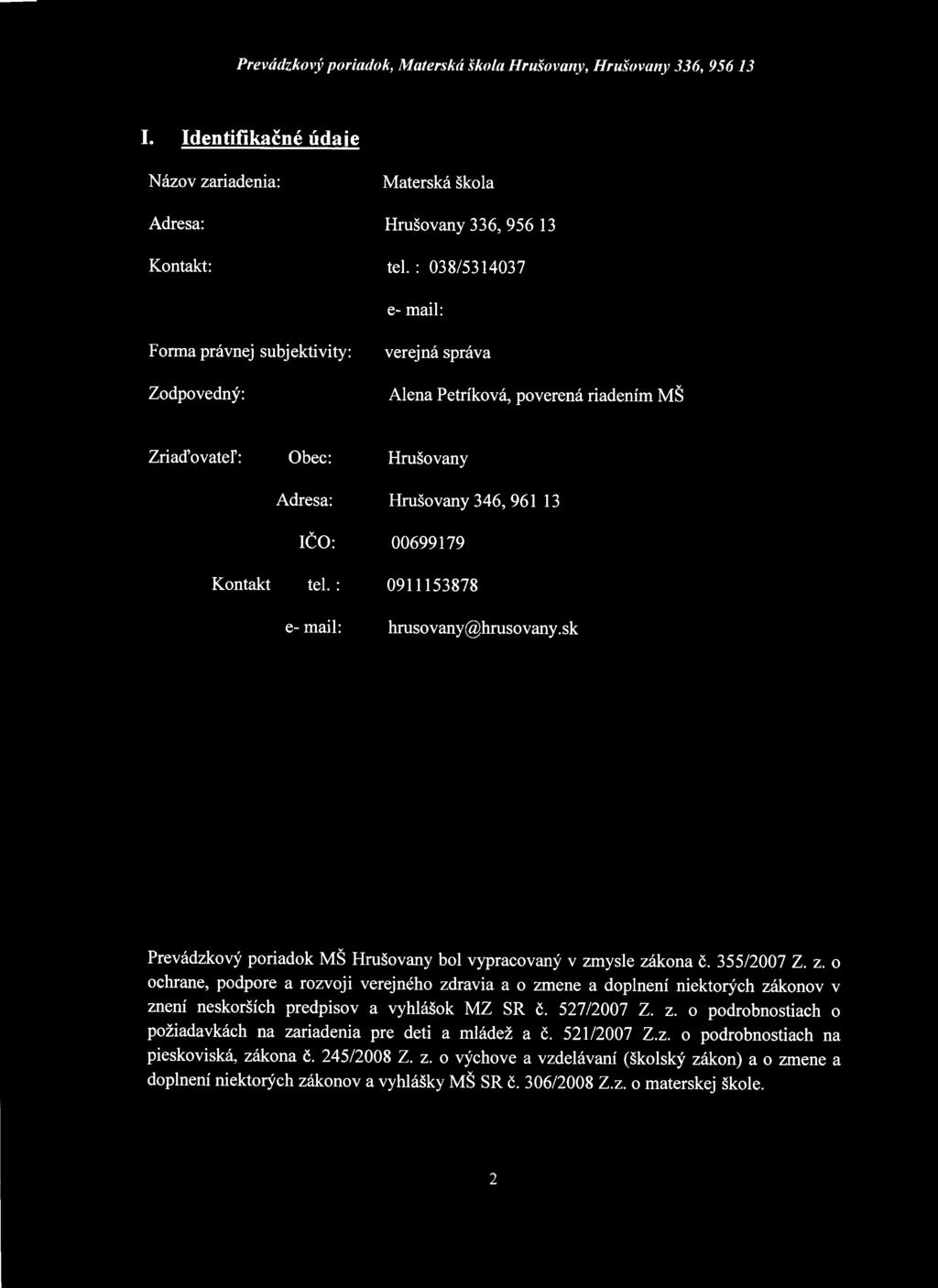 : e- mail: Hrušovany Hrušovany 346, 961 13 00699179 0911153878 hrusovany@hrusovany.sk Prevádzkový poriadok MŠ Hrušovany bol vypracovaný v zm