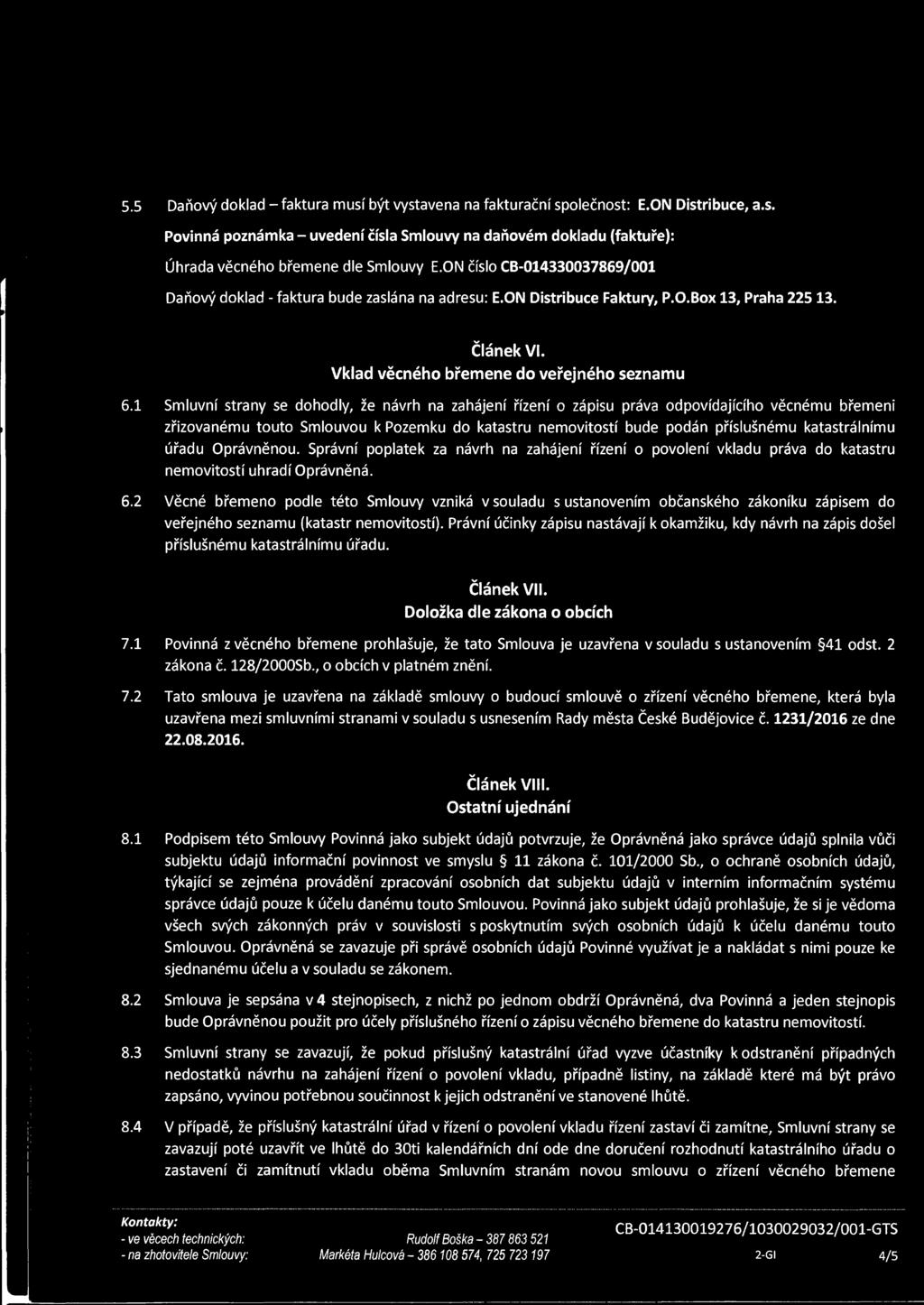 1 Smluvní strany se dohodly, že návrh na zahájení řízení o zápisu práva odpovídajícího věcnému břemeni zřizovanému touto Smlouvou k Pozemku do katastru nemovitostí bude podán příslušnému