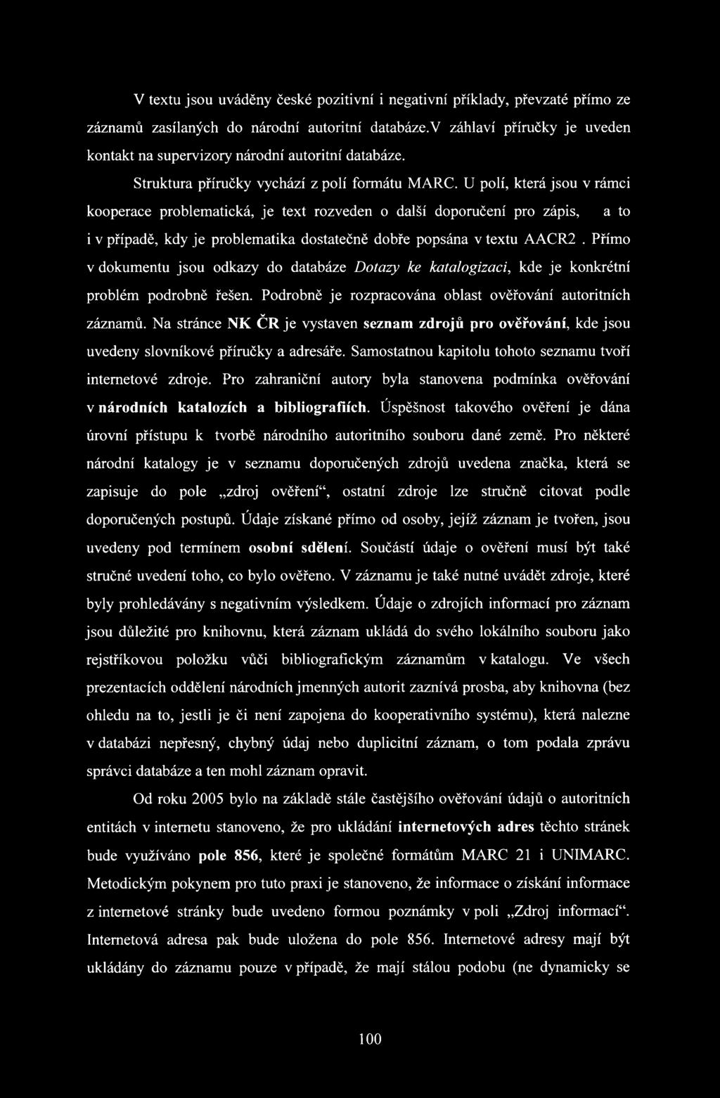 U polí, která jsou v rámci kooperace problematická, je text rozveden o další doporučení pro zápis, a to i v případě, kdy je problematika dostatečně dobře popsána v textu AACR2.