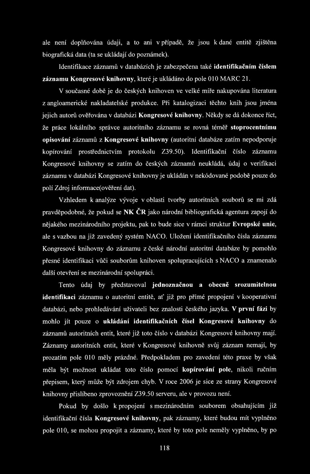 V současné době je do českých knihoven ve velké míře nakupována literatura z angloamerické nakladatelské produkce.