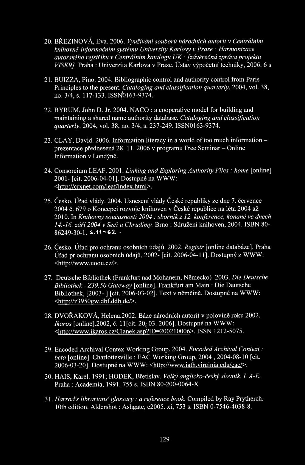 VISK9J. Praha : Univerzita Karlova v Praze. Ústav výpočetní techniky, 2006. 6 s 21. BUIZZA, Pino. 2004. Bibliographic control and authority control from Paris Principles to the present.