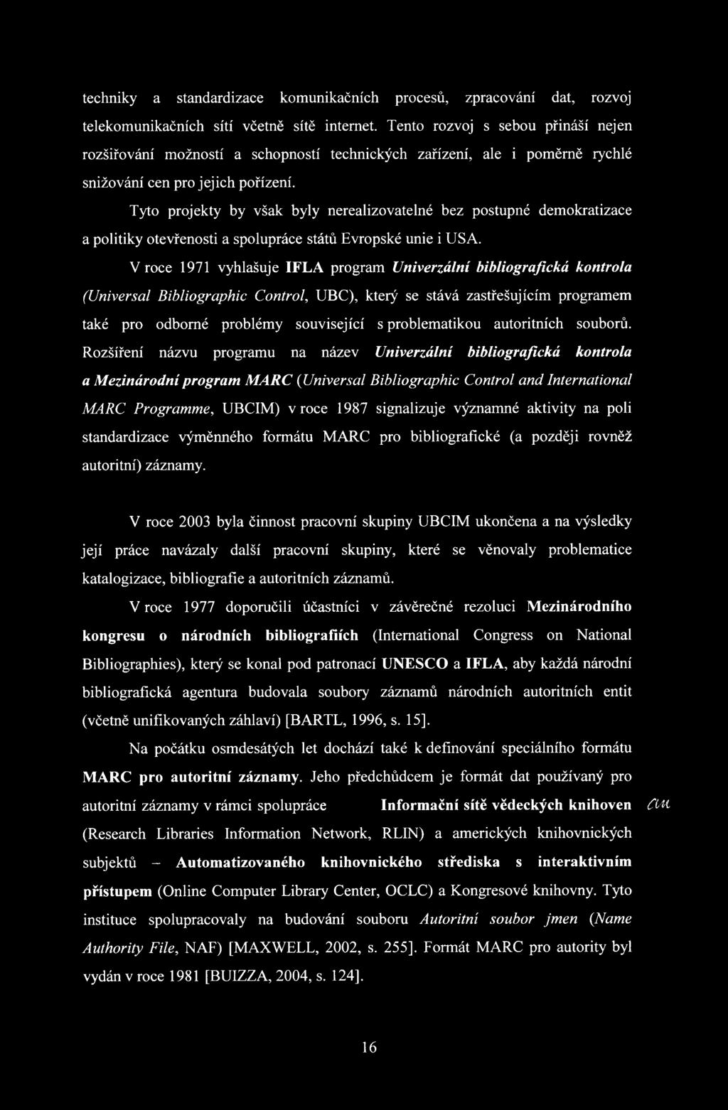 Tyto projekty by však byly nerealizovatelné bez postupné demokratizace a politiky otevřenosti a spolupráce států Evropské unie i USA.