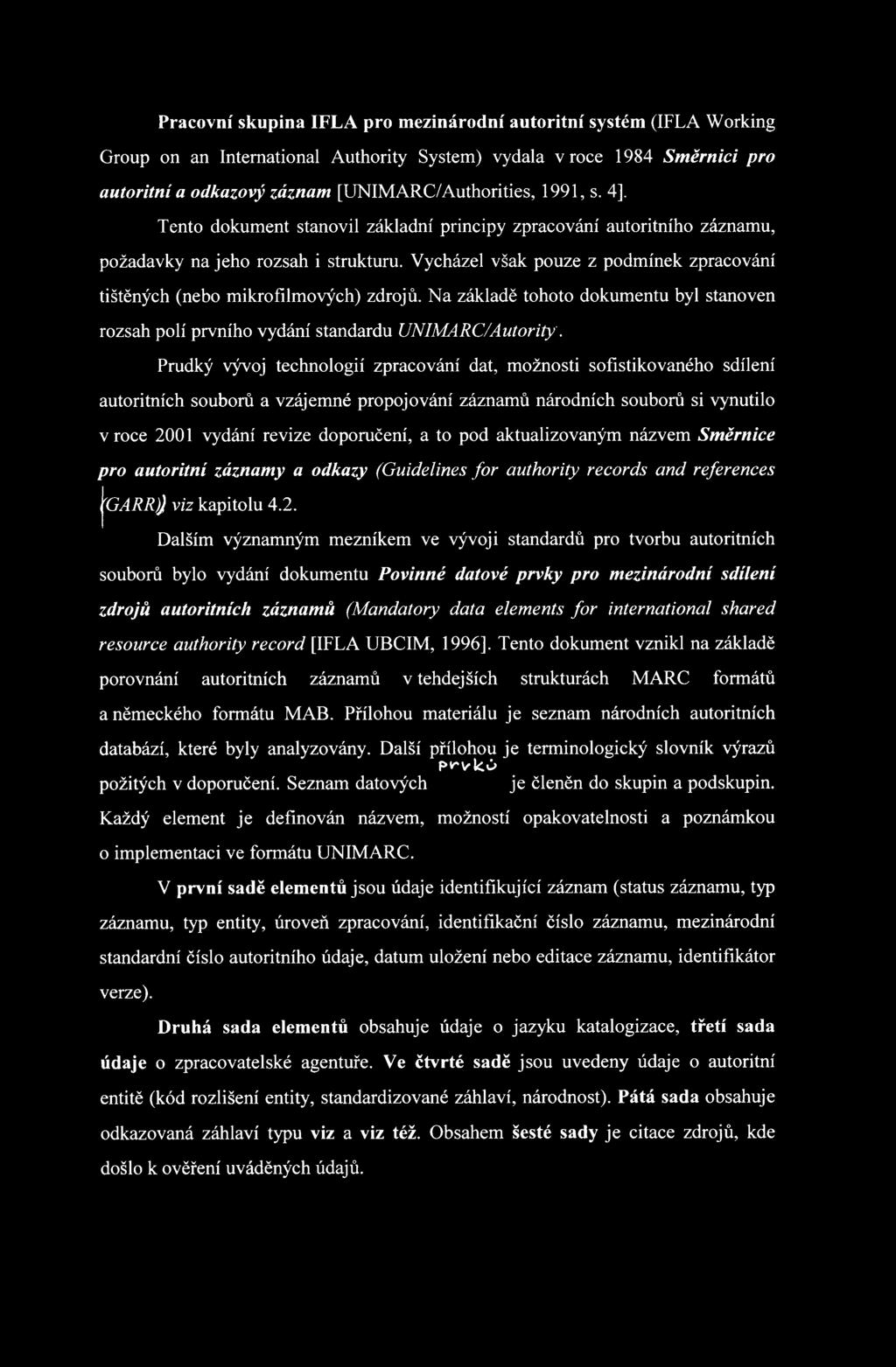 Vycházel však pouze z podmínek zpracování tištěných (nebo mikrofílmových) zdrojů. Na základě tohoto dokumentu byl stanoven rozsah polí prvního vydání standardu UNIMARC/Autority.