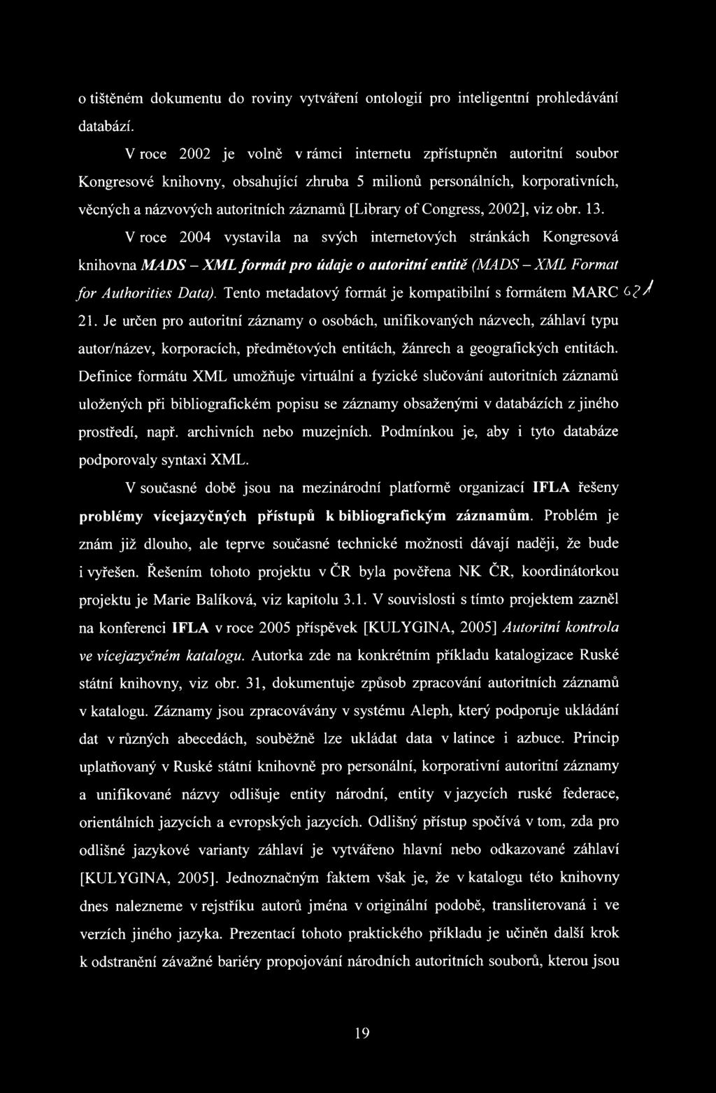f Congress, 2002], viz obr. 13. V roce 2004 vystavila na svých internetových stránkách Kongresová knihovna M AD S - XM L form át pro údaje o autoritní entitě (MADS - XML Formát fo r Authorities Data).