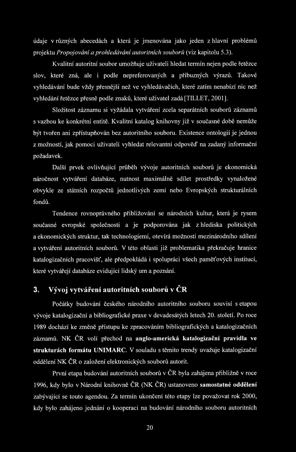 Takové vyhledávání bude vždy přesnější než ve vyhledávačích, které zatím nenabízí nic než vyhledání řetězce přesně podle znaků, které uživatel zadá [TILLET, 2001], Složitost záznamu si vyžádala