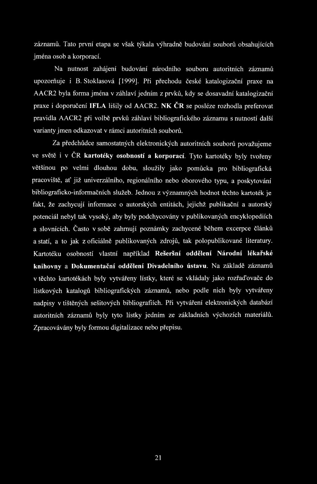 NK ČR se posléze rozhodla preferovat pravidla AACR2 při volbě prvků záhlaví bibliografického záznamu s nutností další varianty jm en odkazovat v rámci autoritních souborů.