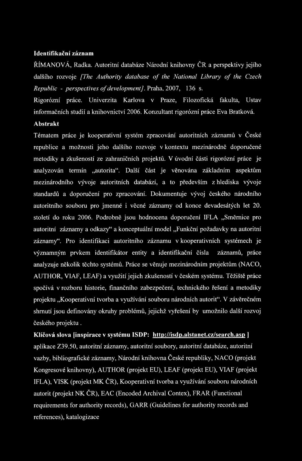 Rigorózní práce. Univerzita Karlova v Praze, Filozofická fakulta, Ustav informačních studií a knihovnictví 2006. Konzultant rigorózní práce Eva Bratková.
