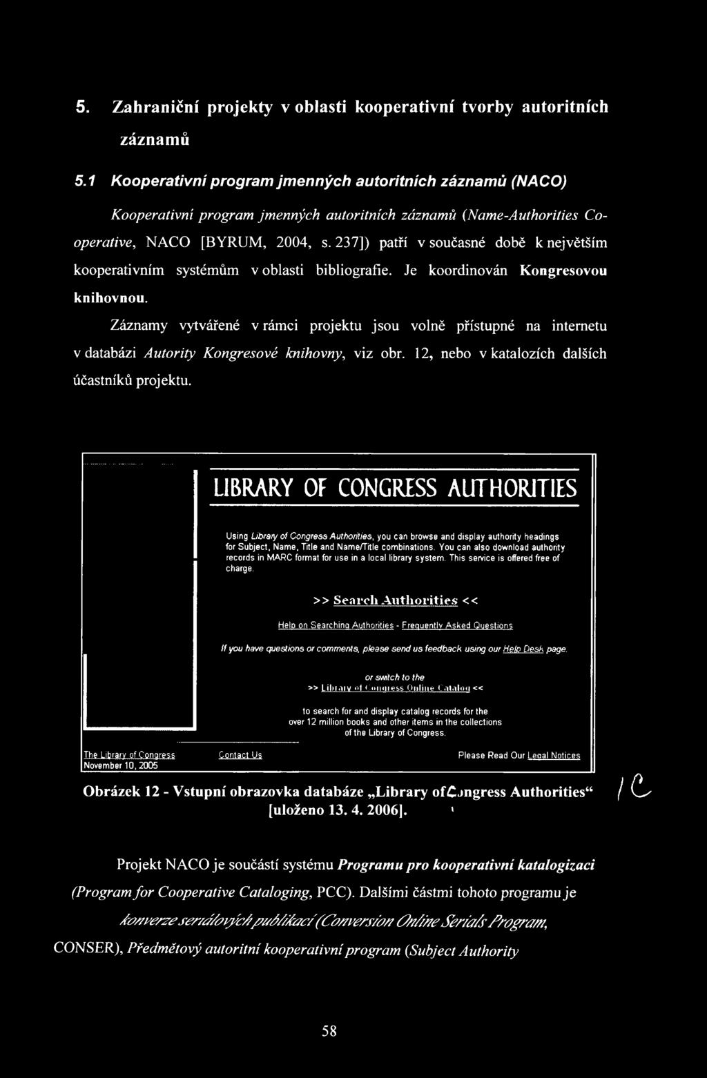 237]) patří v současné době k největším kooperativním systémům v oblasti bibliografie. Je koordinován Kongresovou knihovnou.