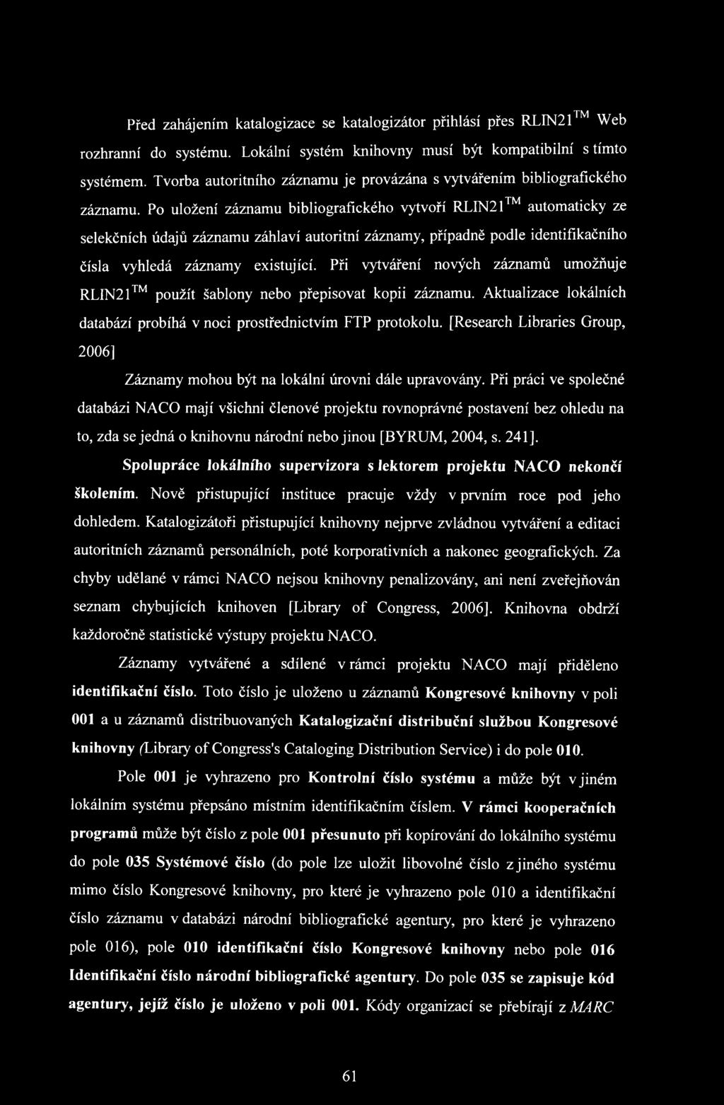 Po uložení záznamu bibliografického vytvoří RLIN21 automaticky ze selekčních údajů záznamu záhlaví autoritní záznamy, případně podle identifikačního čísla vyhledá záznamy existující.