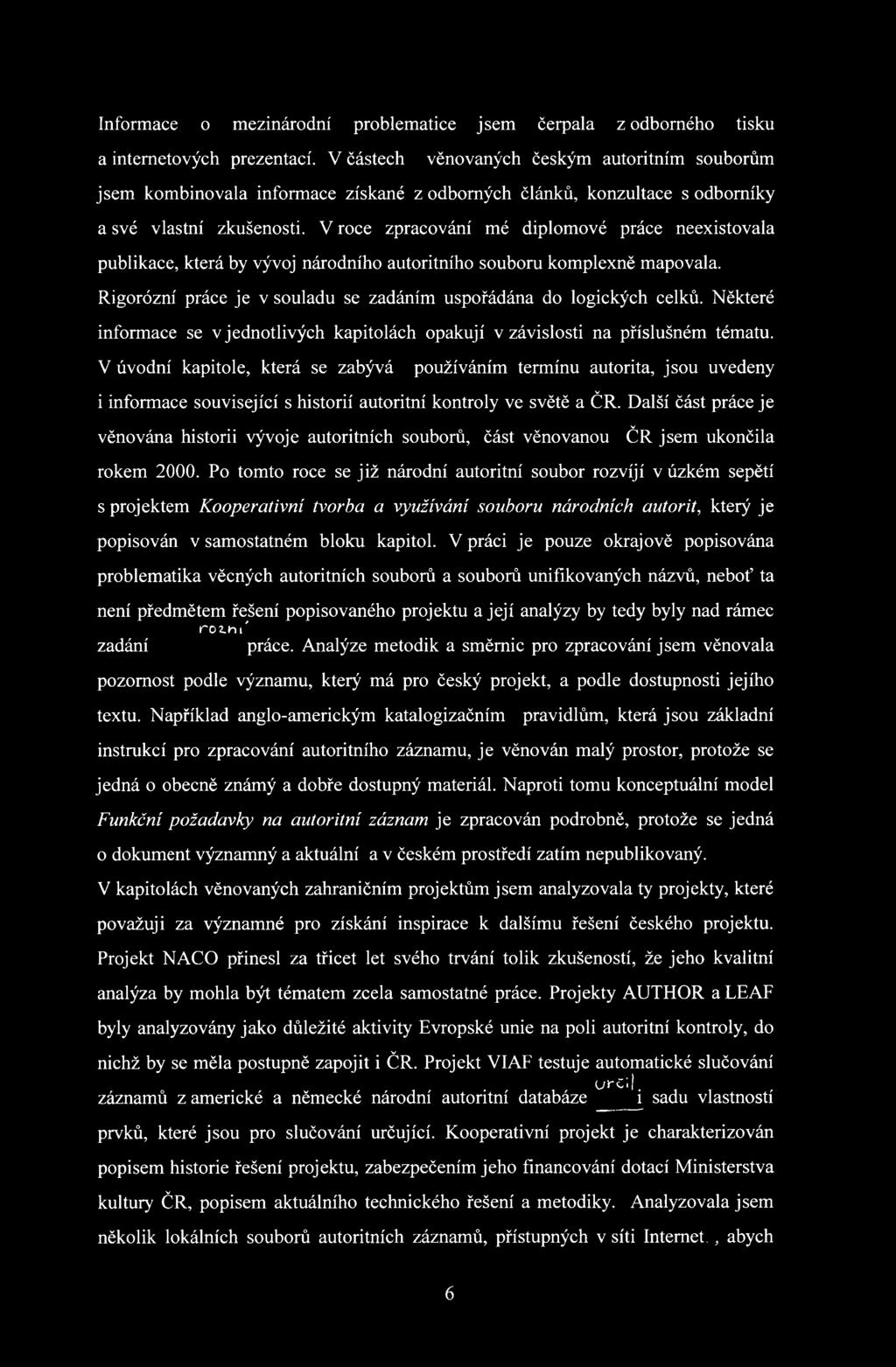 V roce zpracování mé diplomové práce neexistovala publikace, která by vývoj národního autoritního souboru komplexně mapovala. Rigorózní práce je v souladu se zadáním uspořádána do logických celků.
