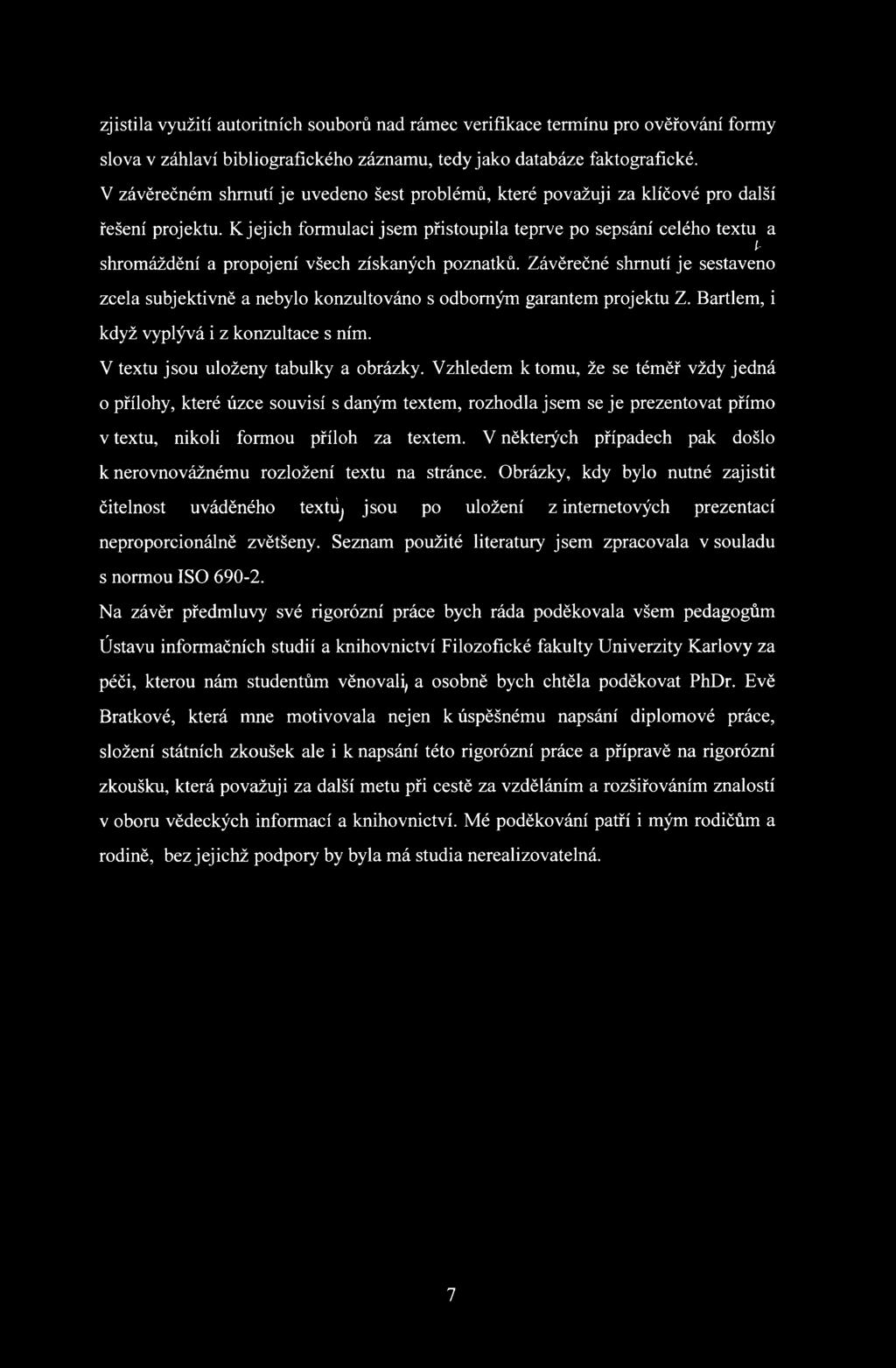 K jejich formulaci jsem přistoupila teprve po sepsání celého textu a í-- shromáždění a propojení všech získaných poznatků.