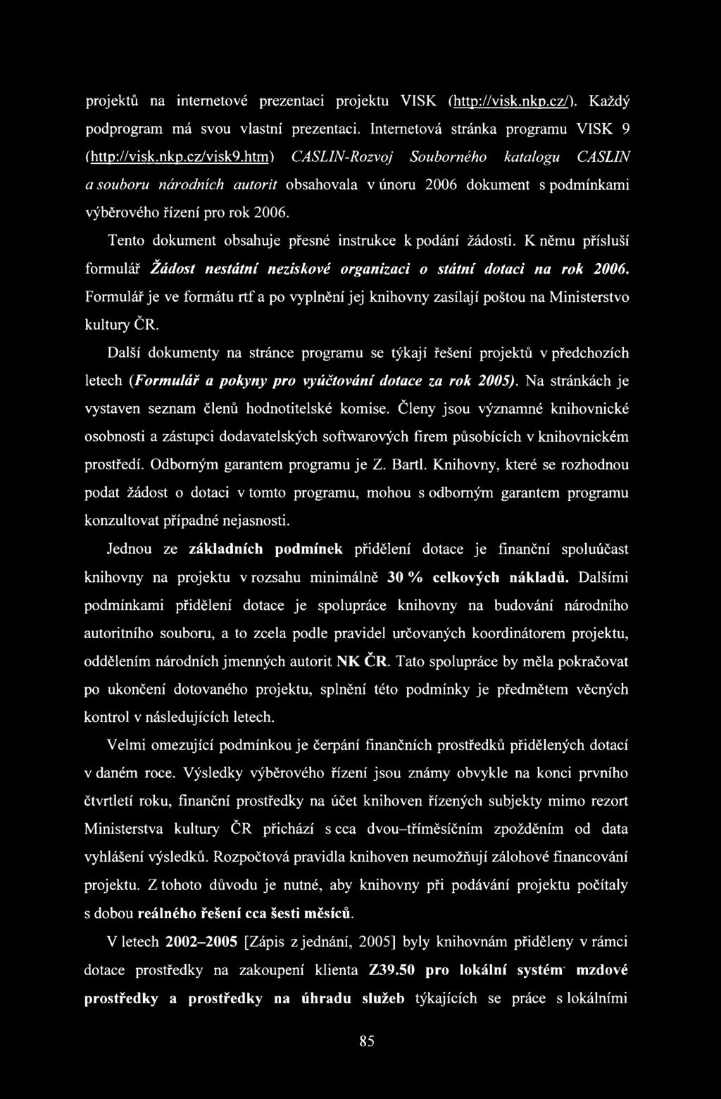Tento dokument obsahuje přesné instrukce k podání žádosti. K němu přísluší formulář Žádost nestátní neziskové organizaci o státní dotaci na rok 2006.