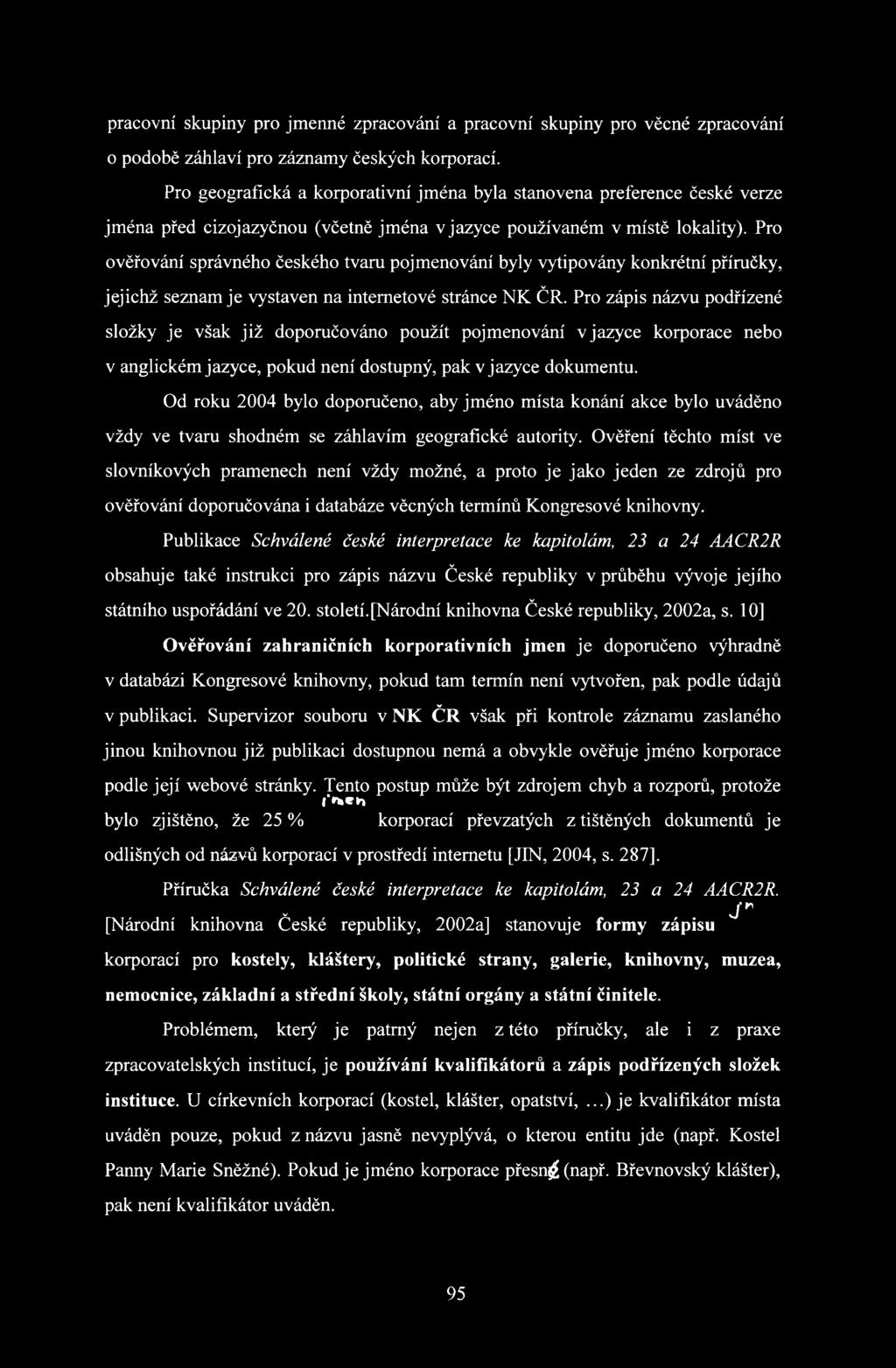 Pro ověřování správného českého tvaru pojmenování byly vytipovány konkrétní příručky, jejichž seznam je vystaven na internetové stránce NK ČR.