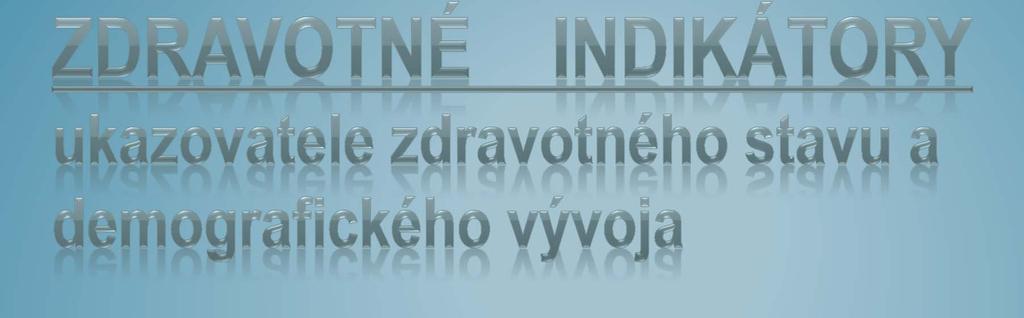 Materiál zdroj dát Štatistický úrad SR, hodnotené obdobie: 1994-2003 Hodnotené ukazovatele: vekové charakteristiky reprodukčné zdravie úmrtnosť