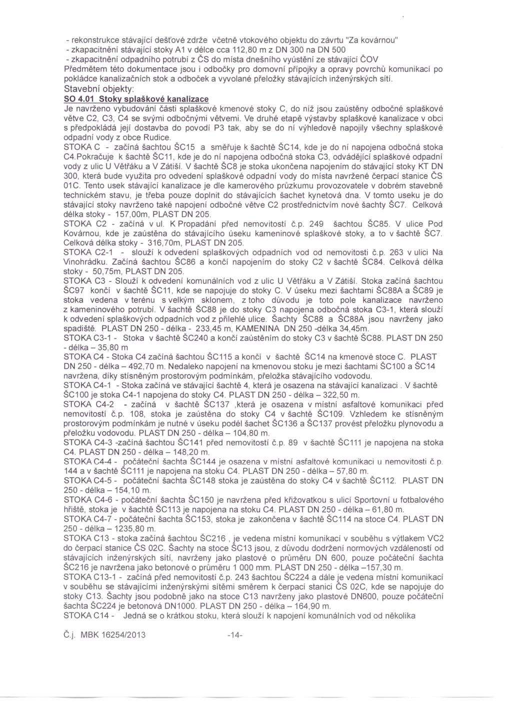 - rekonstrukce stávající dešťové zdrže včetně vtokového objektu do závrtu "Za kovárnou" - zkapacitnění stávající stoky A1 v délce cca 112,BO m z ON 300 na ON 500 - zkapacitnění odpadního potrubí z ČS