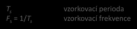 A/D převod: vzorkování Vzorkování: diskretizace spojitého signálu v čase T s F s = 1/T s vzorkovací perioda vzorkovací