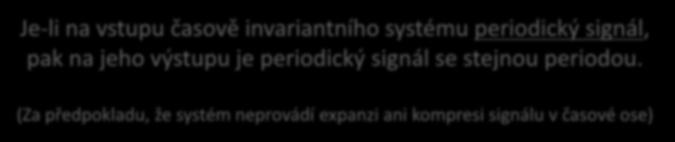 Vlastnosti systémů: časová invariantnost Je-li na vstupu časově invariantního systému periodický signál, pak na jeho