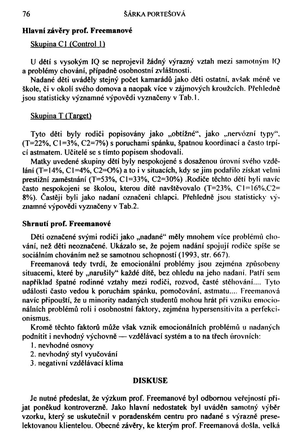 76 ŠÁRKA PORTEŠOVÁ Hlavní závěry prof. Freemanové Skupina Cl (Control 1) U dětí s vysokým IQ se neprojevil žádný výrazný vztah mezi samotným IQ a problémy chování, případně osobnostní zvláštnosti.