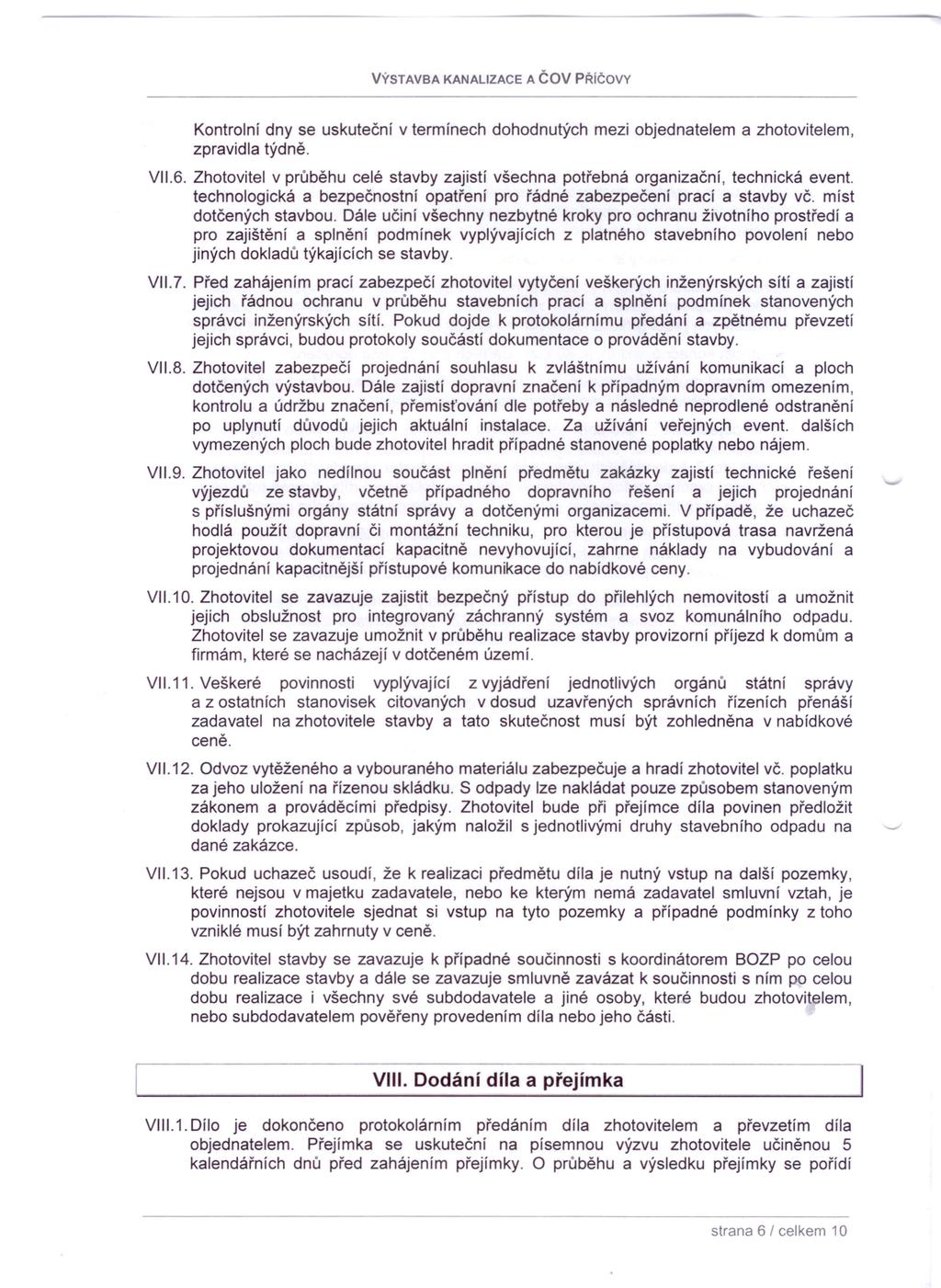 Kontrolní dny se uskuteční V termínech dohodnutých mezi objednatelem a zhotovitelem, zpravidla týdně. V11.6.Zhotovitel v průběhu celé stavby zajistí všechna potřebná organizační, technická event.