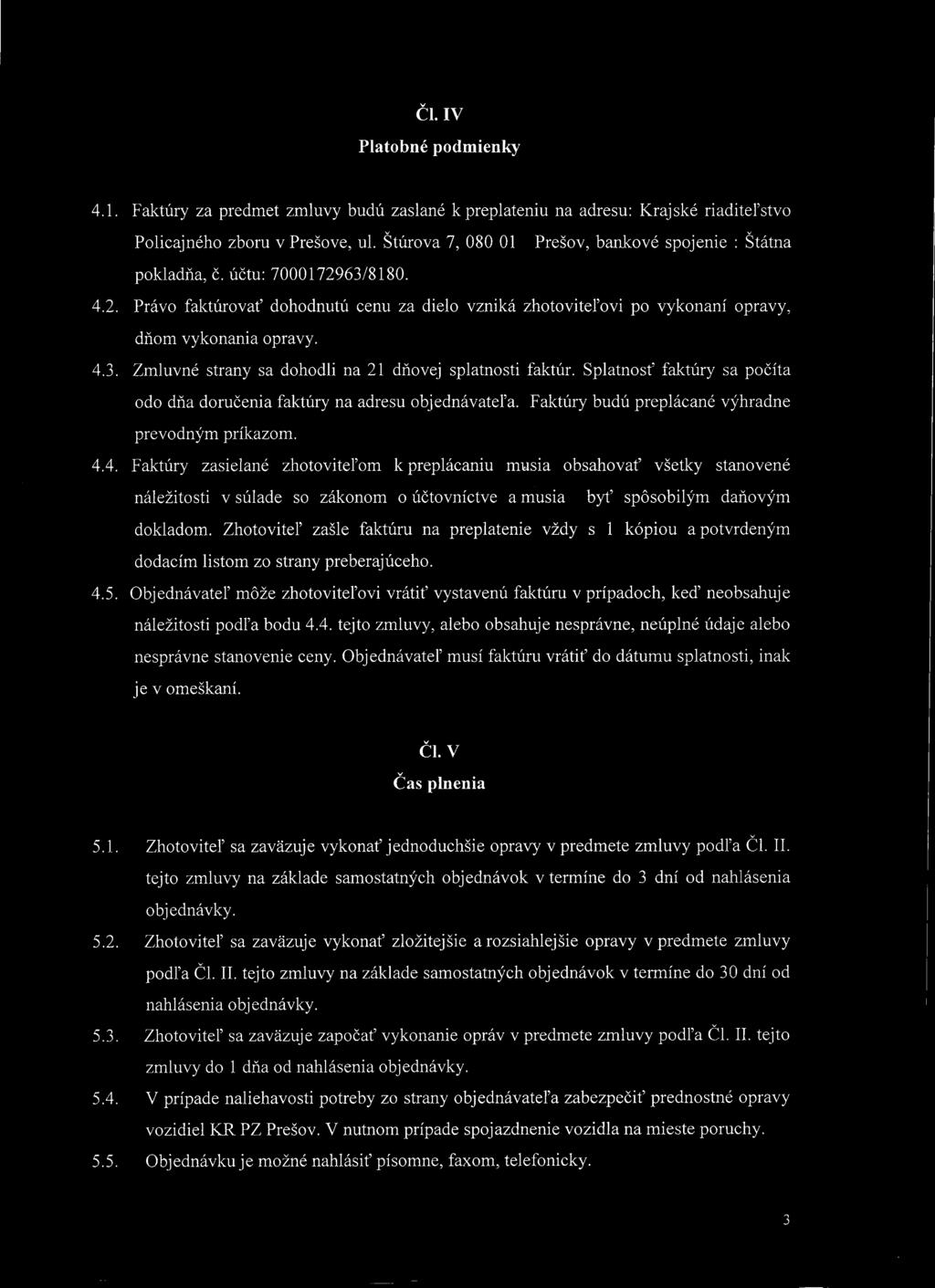 Čl. IV Platobné podmienky 4.1. Faktúry za predmet zmluvy budú zaslané k preplateniu na adresu: Krajské riaditeľstvo Policajného zboru v Prešove, ul.