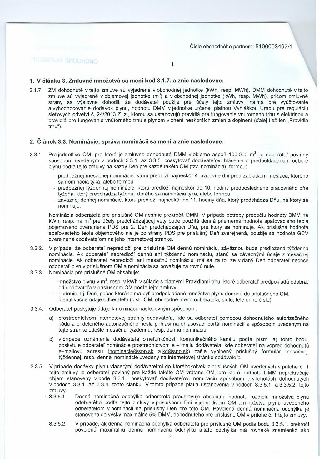 Císlo obchodného partnera: 5100003497/1 l. 1. V článku 3. Zmluvné množstvá sa mení bod 3.1.7. a znie nasledovne: 3.1.7. ZM dohodnuté v tejto zmluve sú vyjadrené v obchodnej jednotke (kwh, resp. MWh).