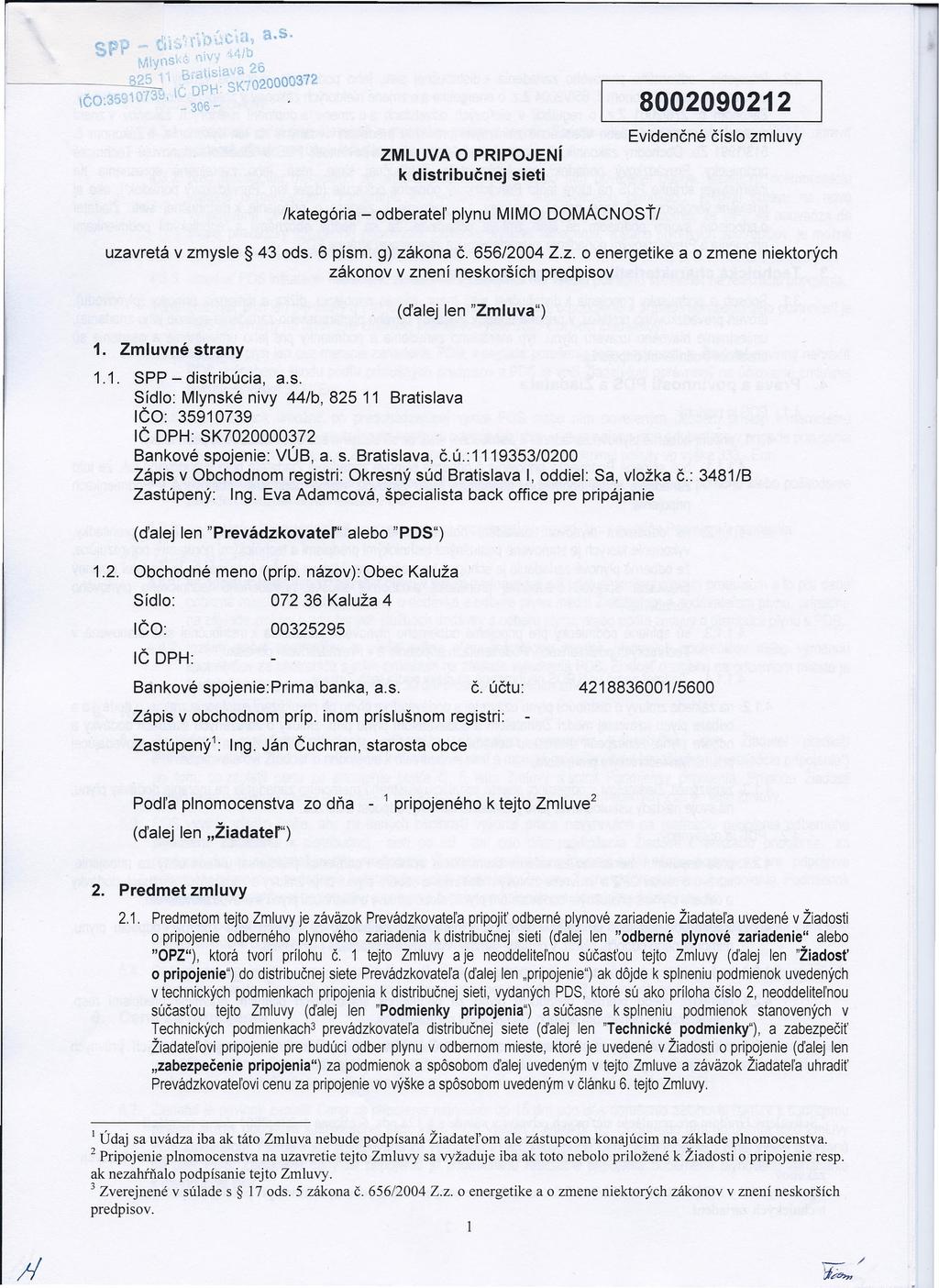 ZMLUVA O PRIPOJENí k distribučnej sieti 8002090212 Evidenčné číslo zmluvy /kategória - odberatel' plynu MIMO DOMÁCNOSŤ/ uzavretá v zmysle 43 ods. 6 písm. g) zákona Č. 656/2004 Z.z. o energetike zákonov v znení neskorších predpisov a o zmene niektorých (ďalej len "Zmluva") 1.