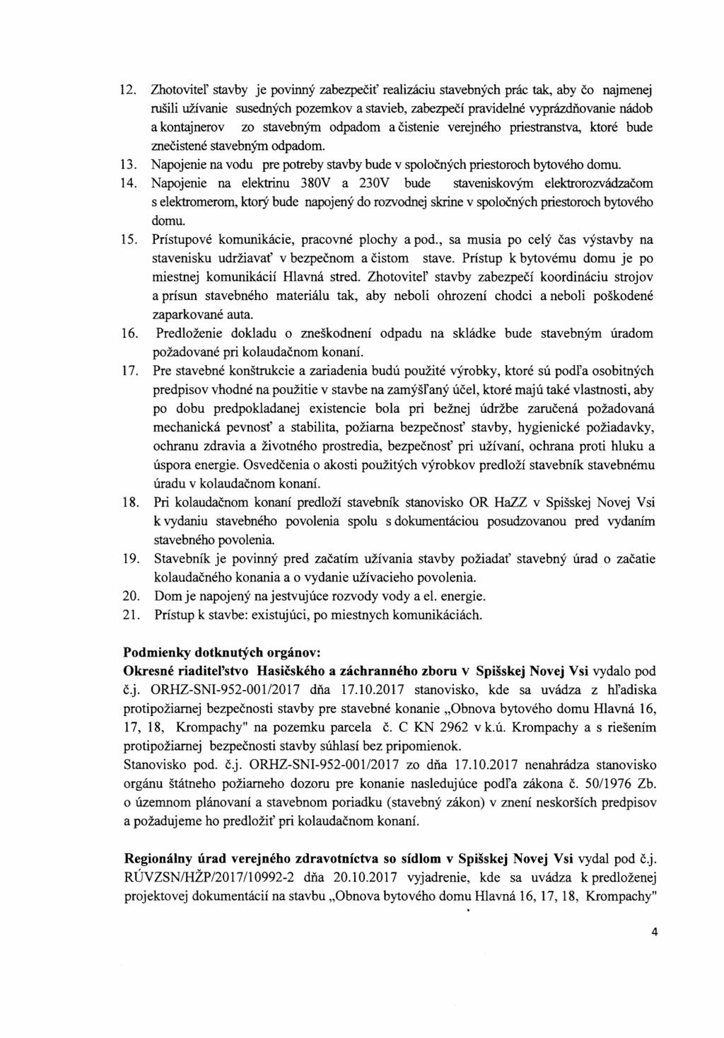 12. Zhotoviteľ stavby je povinný zabezpečiť realizáciu stavebných prác tak, aby čo najmenej rušili užívanie susednýchpozemkov a stavieb, zabezpečí pravidelné vyprázdňovanienádob a kontajnerov zo