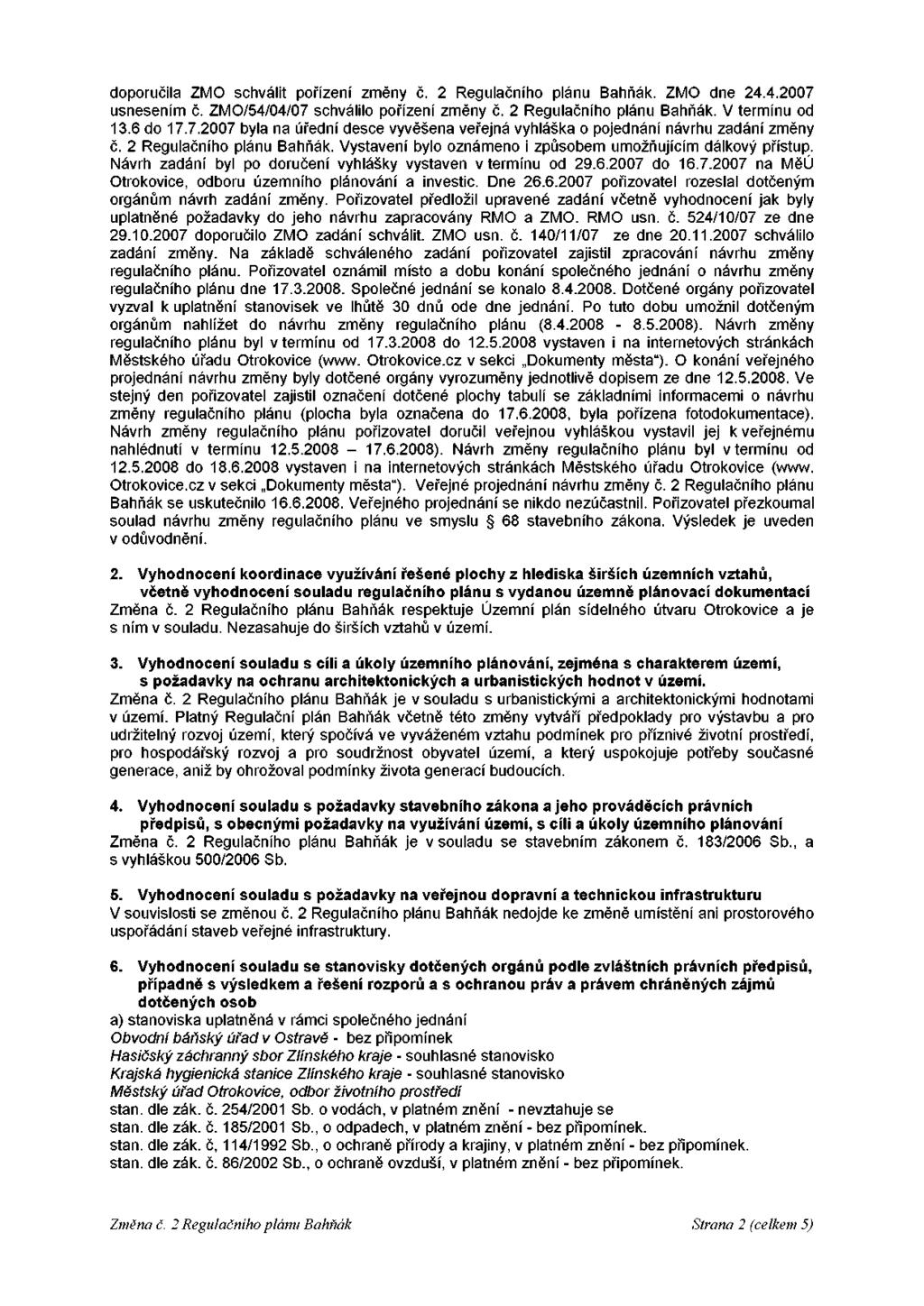 doporučila ZMO schválit pořízení změny č. 2 Regulačního plánu Bahňák. ZMO dne 24.4.2007 usnesením č. ZMO/54/04/07 schválilo pořízení změny č. 2 Regulačního plánu Bahňák. V termínu od 13.6 do 17.7.2007 byla na úřední desce vyvěšena veřejná vyhláška o pojednání návrhu zadání změny č.