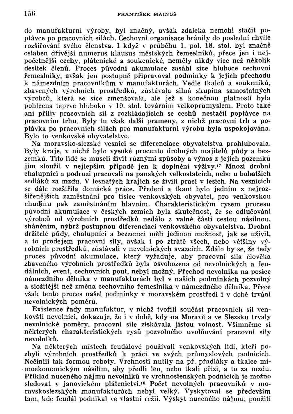 156 FRANTIŠEK MAINUS do manufakturní výroby, byl značný, avšak zdaleka nemohl stačit poptávce po pracovních silách. Cechovní organisace bránily do poslední chvíle rozšiřování svého členstva.