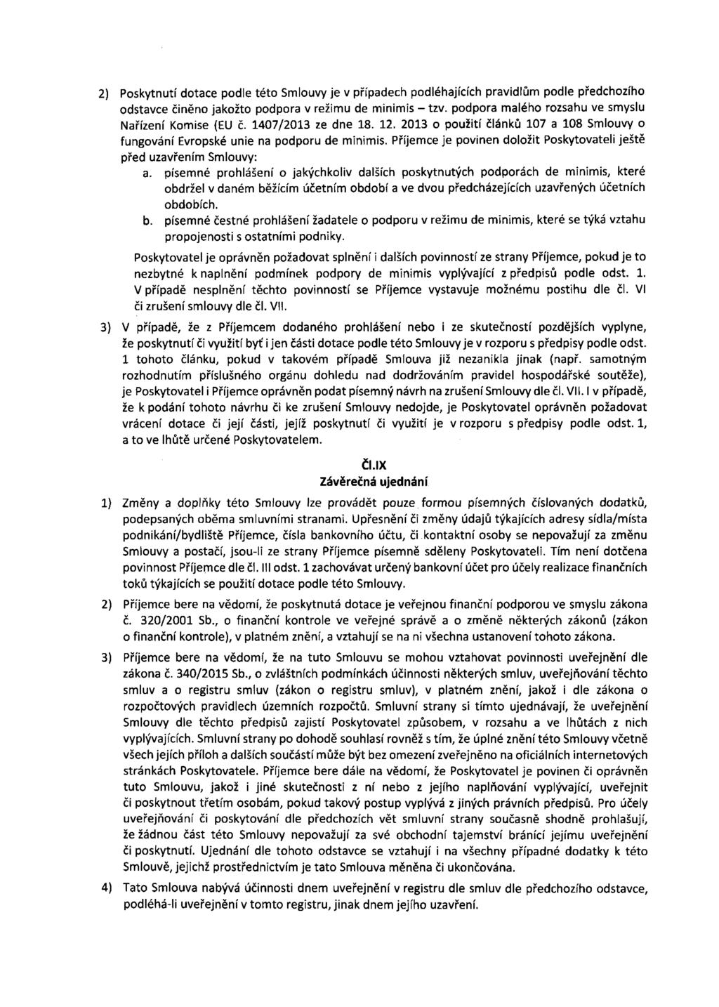2) Poskytnutí dotace podle této Smlouvy je v případech podléhajících pravidlům podle předchozího odstavce činěno jakožto podpora v režimu de minimis -tzv.