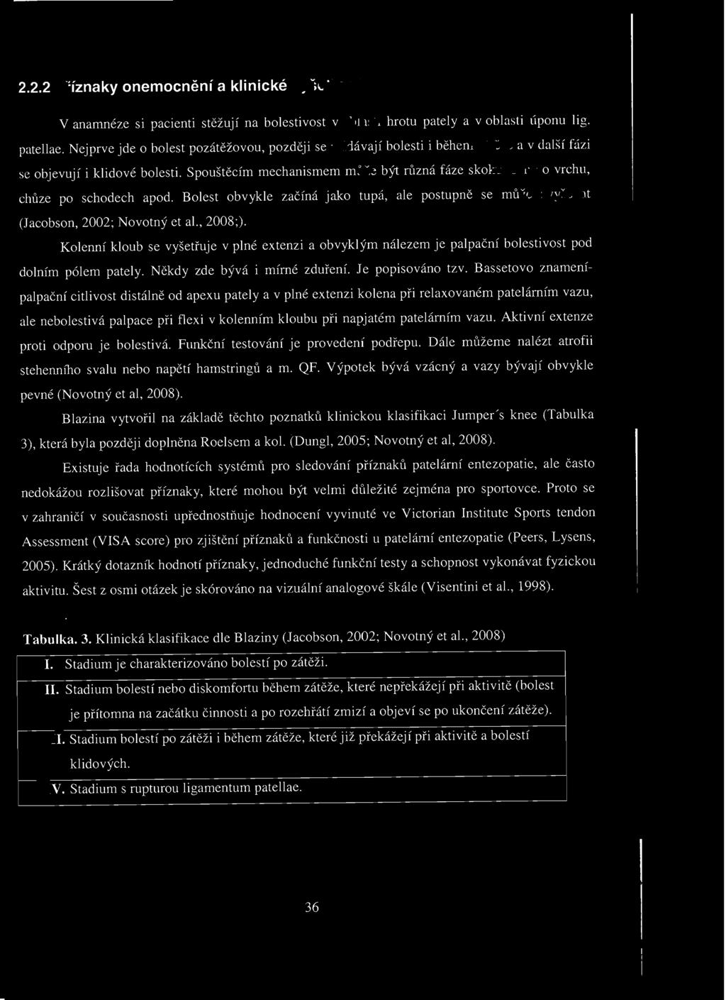 .. Př íznaky onemocnění a klinické vyšetření V anamnéze si pacienti stěžují na bolestivost v oblasti hrotu pately a v oblasti úponu lig. patellae.