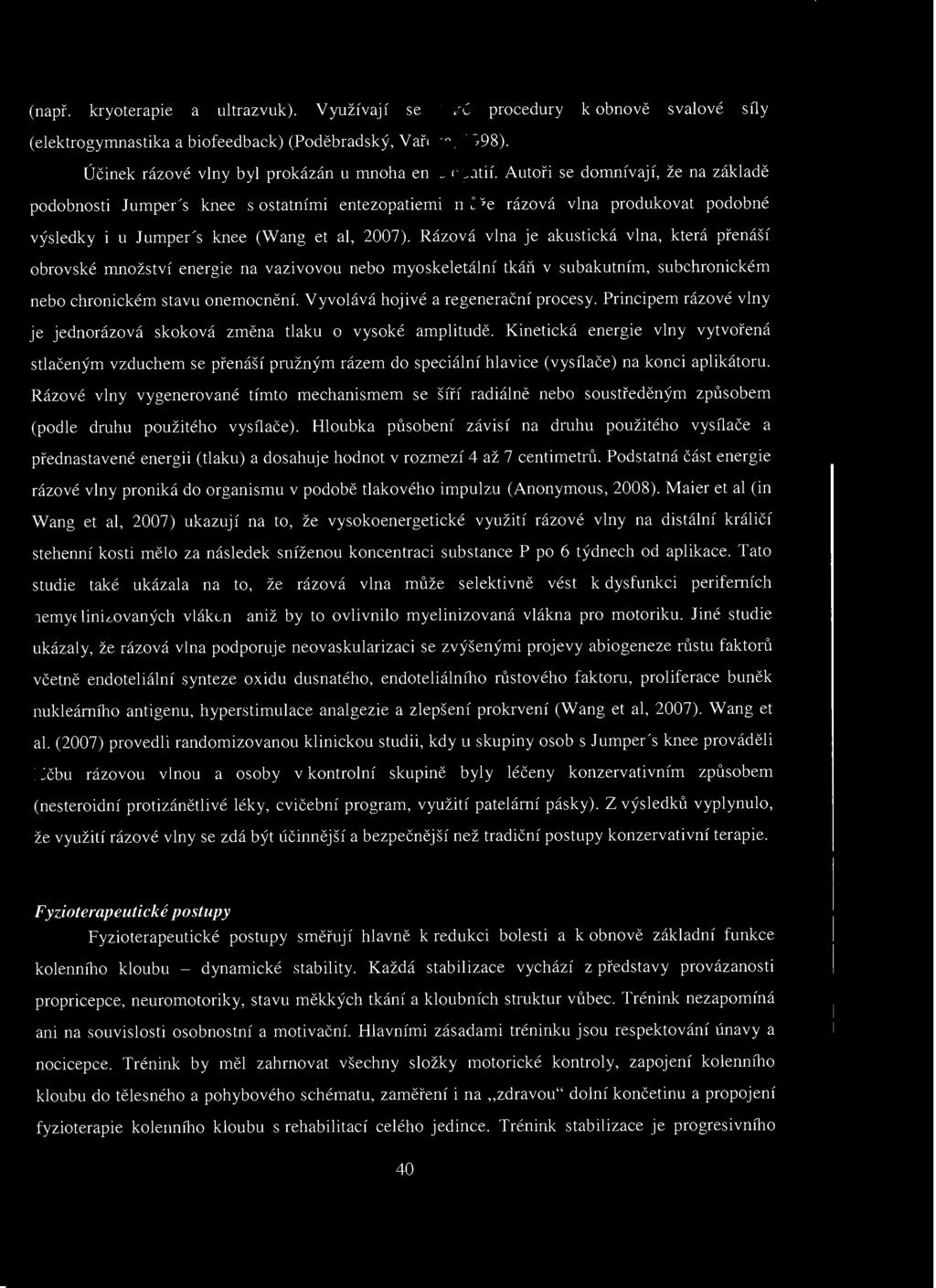 (např. kryoterapie a ultrazvuk). Využívají se také procedury k obnově svalové síly (elektrogymnastika a biofeedback) (Poděbradský, Vař eka, ). Účinek rázové vlny byl prokázán u mnoha enzetopatií.