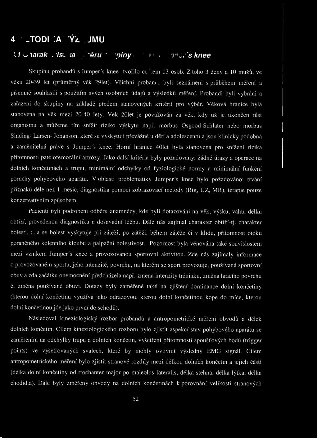 METODIKA VÝZKUMU. Charakteristika výběru skupiny osob s Jumper's knee Skupinu probandů s Jumper/s knee tvořilo celkem osob. Z toho ženy a mužů, ve věku 0- let (průměrný věk Iet).