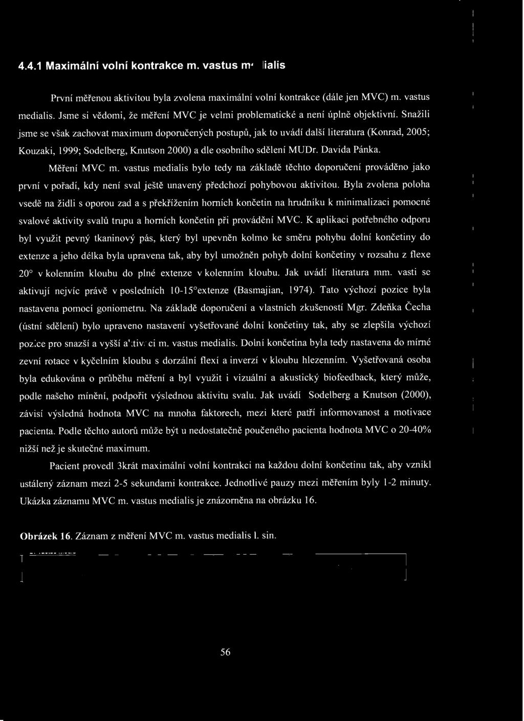 .. Maximální volní kontrakce m. vastus medialis První měřenou aktivitou byla zvolena maximální volní kontrakce (dále jen MVC) m. vastus medialis. Jsme si vědomi, že měření MVC je velmi problematické a není úplně objektivní.