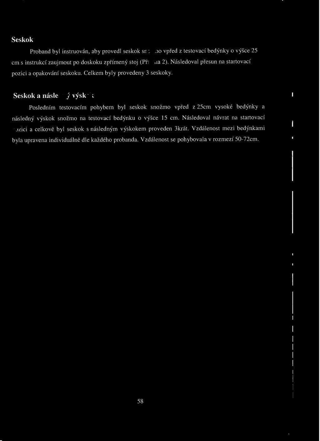 Seskok Proband byl instruován, aby provedl seskok snožmo vpřed z testovací bedýnky o výšce cm s instrukcí zaujmout po doskoku zpřímený stoj (P říl oha ).