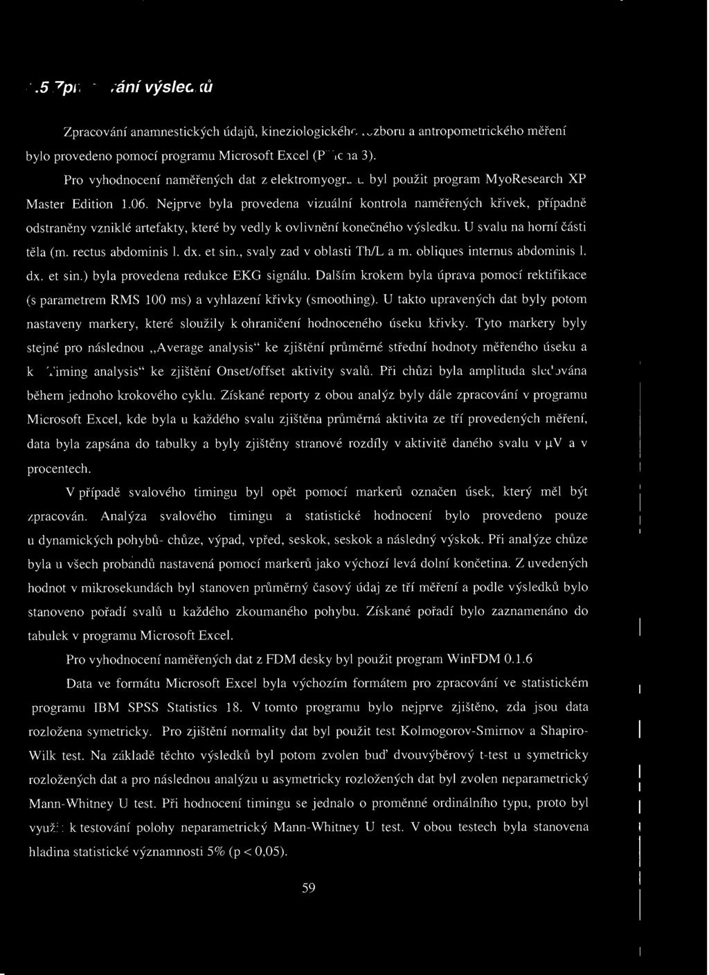 . Zpracování výsledků Zpracování anamnestických údajů, kineziologického rozboru a antropometrického měření bylo provedeno pomocí programu Microsoft Excel (P říl o h a ).