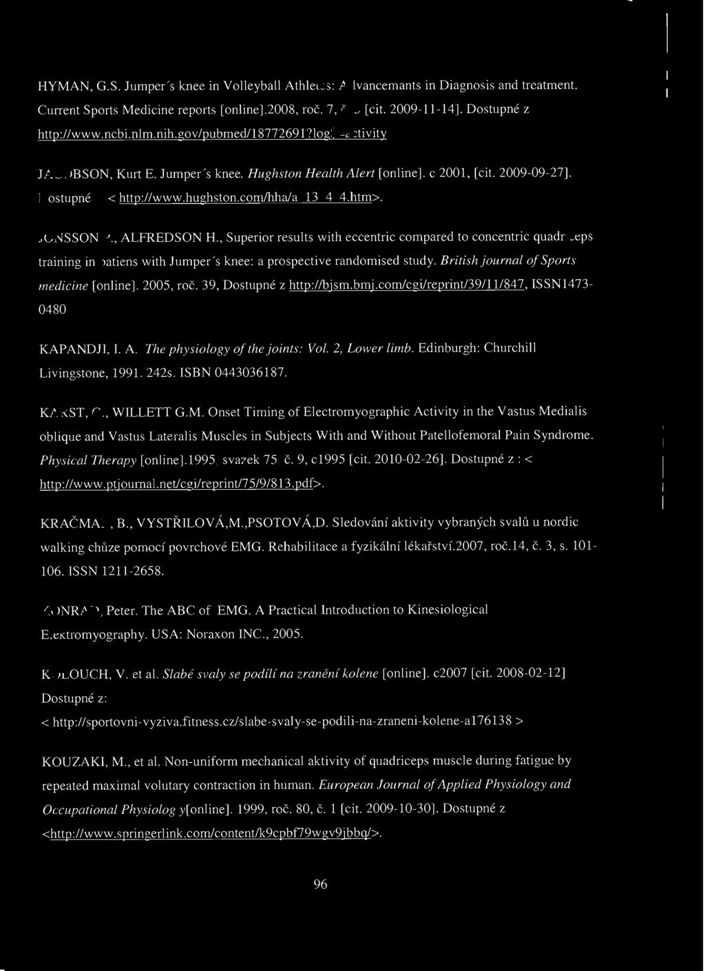 HYMAN, G.S. Jumper's knee in Volleyball Athletes: Advancemants in Diagnosis and treatment. Current Sports Medicine reports [online].00, roč., Č. [cit. 00--]. Dostupné z http://www.ncbi.nlm.nih.